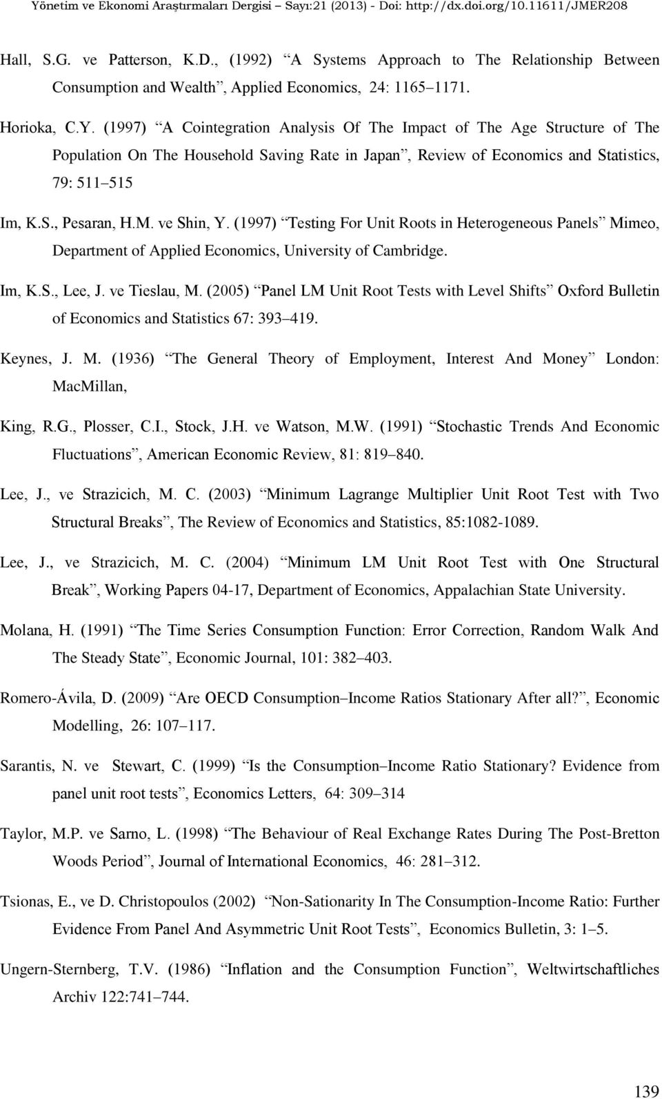 ve Shin, Y. (1997) Testing For Un Roots in Heterogeneous Panels Mimeo, Department of Applied Economics, Universy of Cambridge. Im, K.S., Lee, J. ve Tieslau, M.