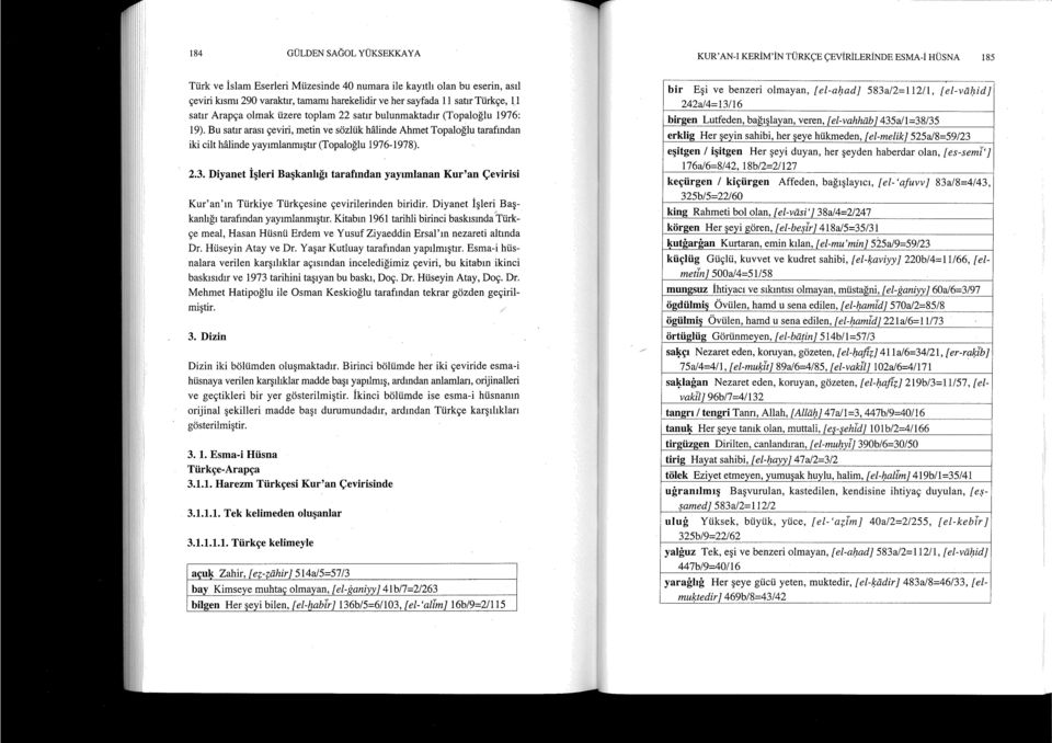 Bu satır arası çeviri, metin ve sözlük halinde Ahmet Topaloğlu tarafından iki cilthalinde yayımlanmıştır (Topaloğlu ı976-ı978). 2.3.