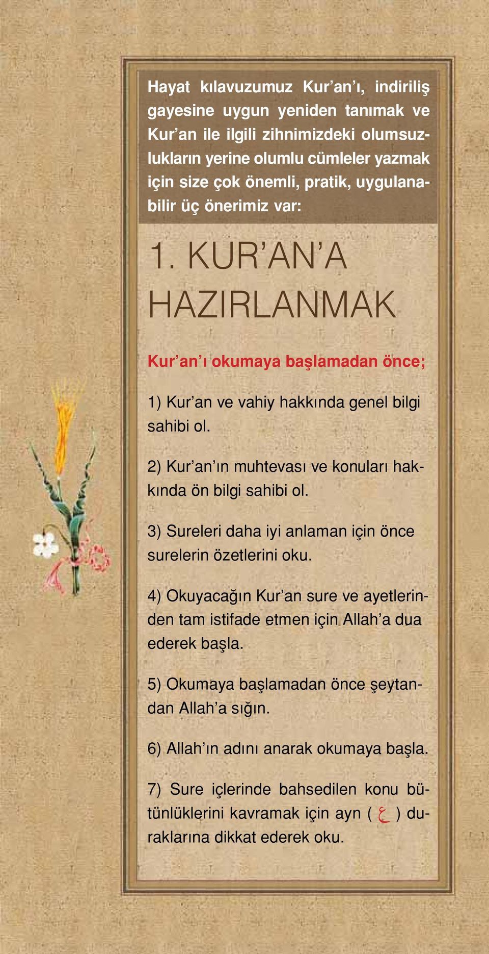 2) Kur an n muhtevası ve konuları hakkında ön bilgi sahibi ol. 3) Sureleri daha iyi anlaman için önce surelerin özetlerini oku.