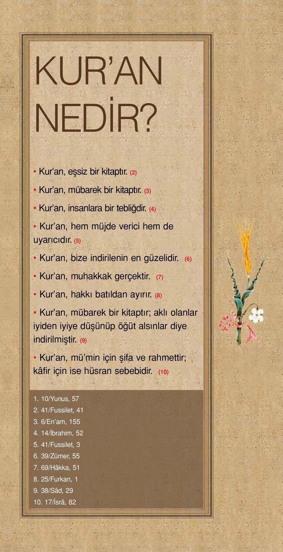 (7) Kur an, hakkı batıldan ayırır. (8) Kur an, mübarek bir kitaptır; aklı olanlar iyiden iyiye düşünüp öğüt alsınlar diye indirilmiştir.