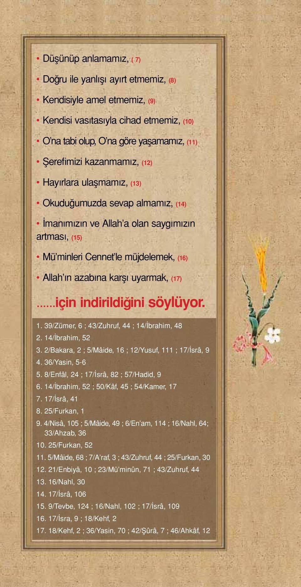 ..için indirildiğini söylüyor. 1. 39/Zümer, 6 ; 43/Zuhruf, 44 ; 14/İbrahim, 48 2. 14/İbrahim, 52 3. 2/Bakara, 2 ; 5/Mâide, 16 ; 12/Yusuf, 111 ; 17/İsrâ, 9 4. 36/Yasin, 5-6 5.