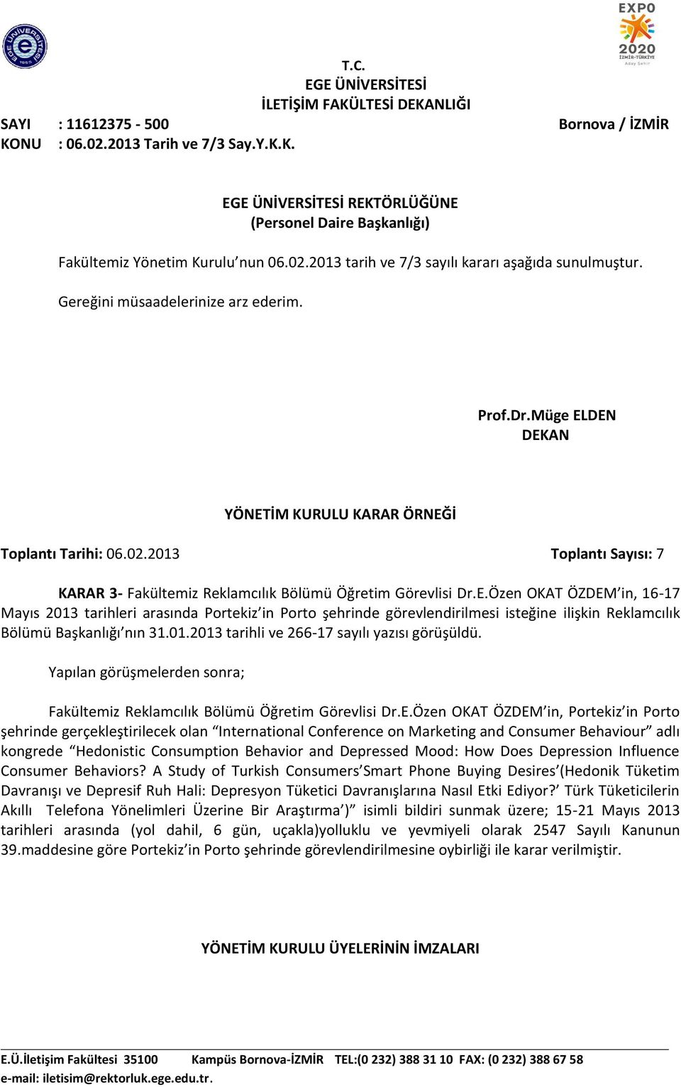 Özen OKAT ÖZDEM in, 16-17 Mayıs 2013 tarihleri arasında Portekiz in Porto şehrinde görevlendirilmesi isteğine ilişkin Reklamcılık Bölümü Başkanlığı nın 31.01.2013 tarihli ve 266-17 sayılı yazısı görüşüldü.