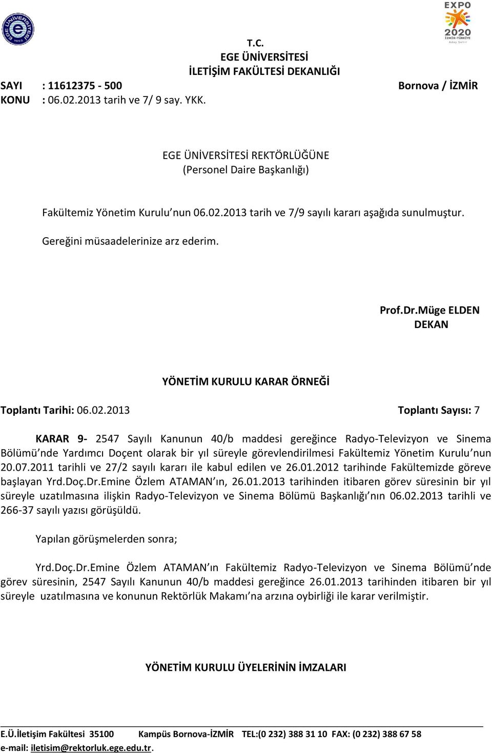 KARAR 9-2547 Sayılı Kanunun 40/b maddesi gereğince Radyo-Televizyon ve Sinema Bölümü nde Yardımcı Doçent olarak bir yıl süreyle görevlendirilmesi Fakültemiz Yönetim Kurulu nun 20.07.