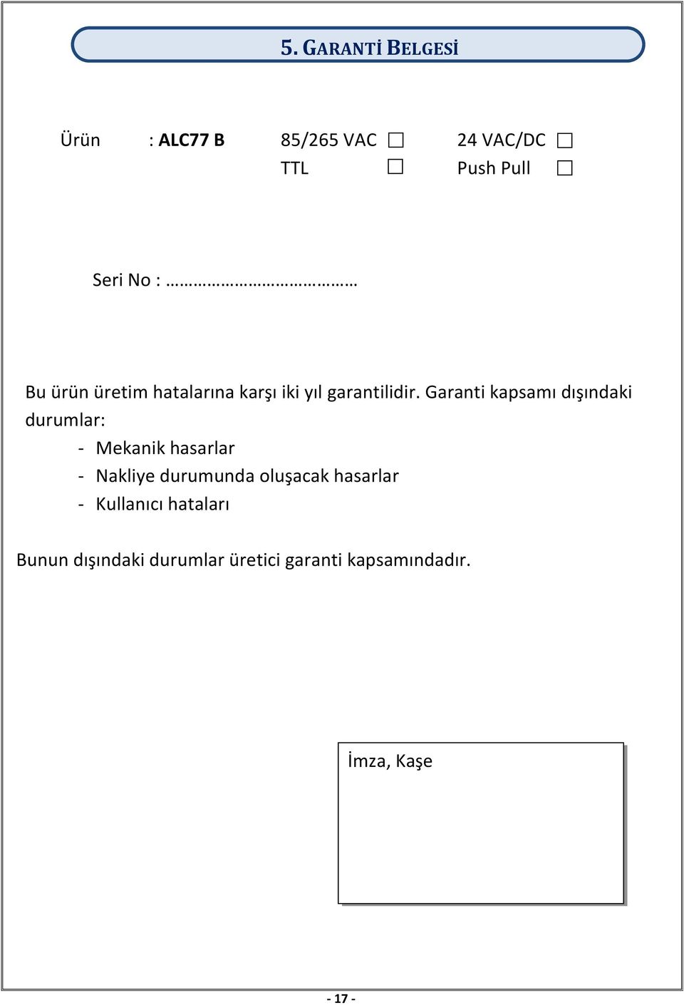 Garanti kapsamı dışındaki durumlar: - Mekanik hasarlar - Nakliye durumunda