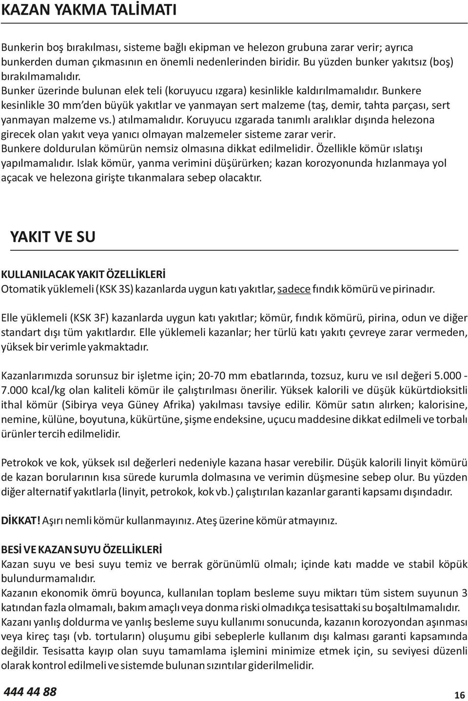 Bunkere kesinlikle 30 den büyük yakıtlar ve yanmayan sert malzeme (taş, demir, tahta parçası, sert yanmayan malzeme vs.) atılmamalıdır.