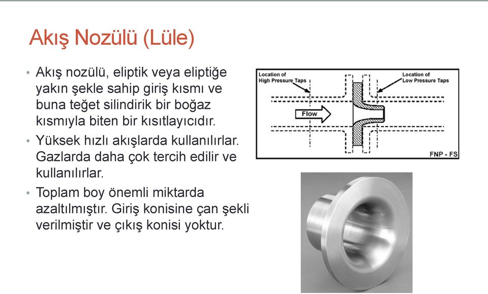 Yüksek hızlı akışlarda kullanılırlar.