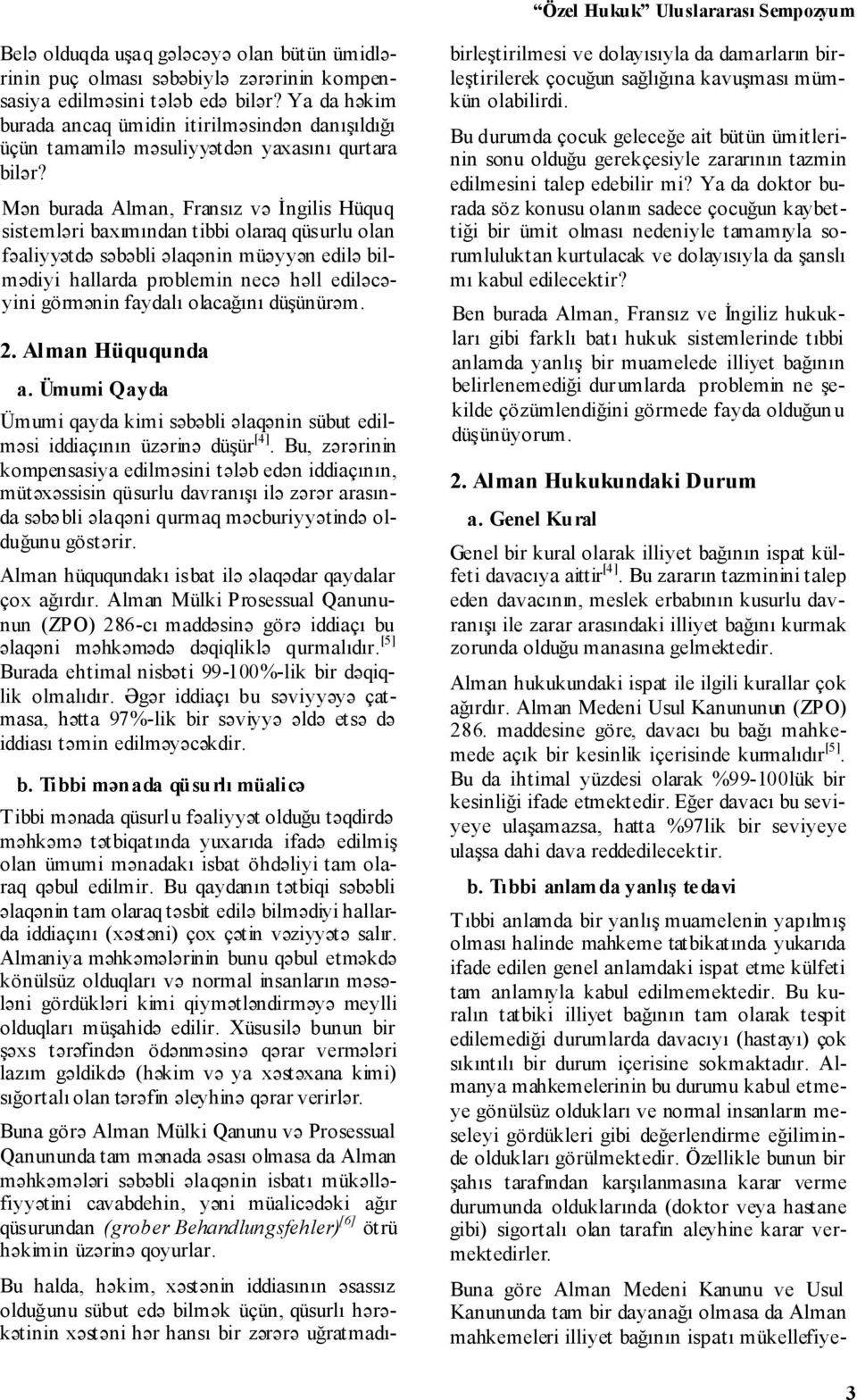 Mən burada Alman, Fransız və Đngilis Hüquq sistemləri baxımından tibbi olaraq qüsurlu olan fəaliyyətdə səbəbli əlaqənin müəyyən edilə bilmədiyi hallarda problemin necə həll ediləcəyini görmənin