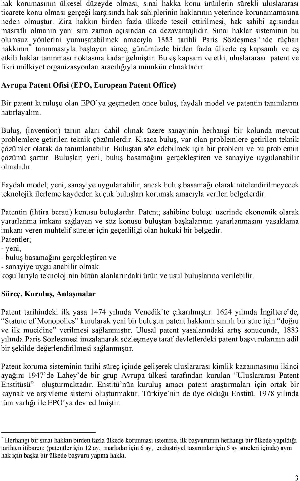 Sınai haklar sisteminin bu olumsuz yönlerini yumuşatabilmek amacıyla 1883 tarihli Paris Sözleşmesi nde rüçhan hakkının * tanınmasıyla başlayan süreç, günümüzde birden fazla ülkede eş kapsamlı ve eş