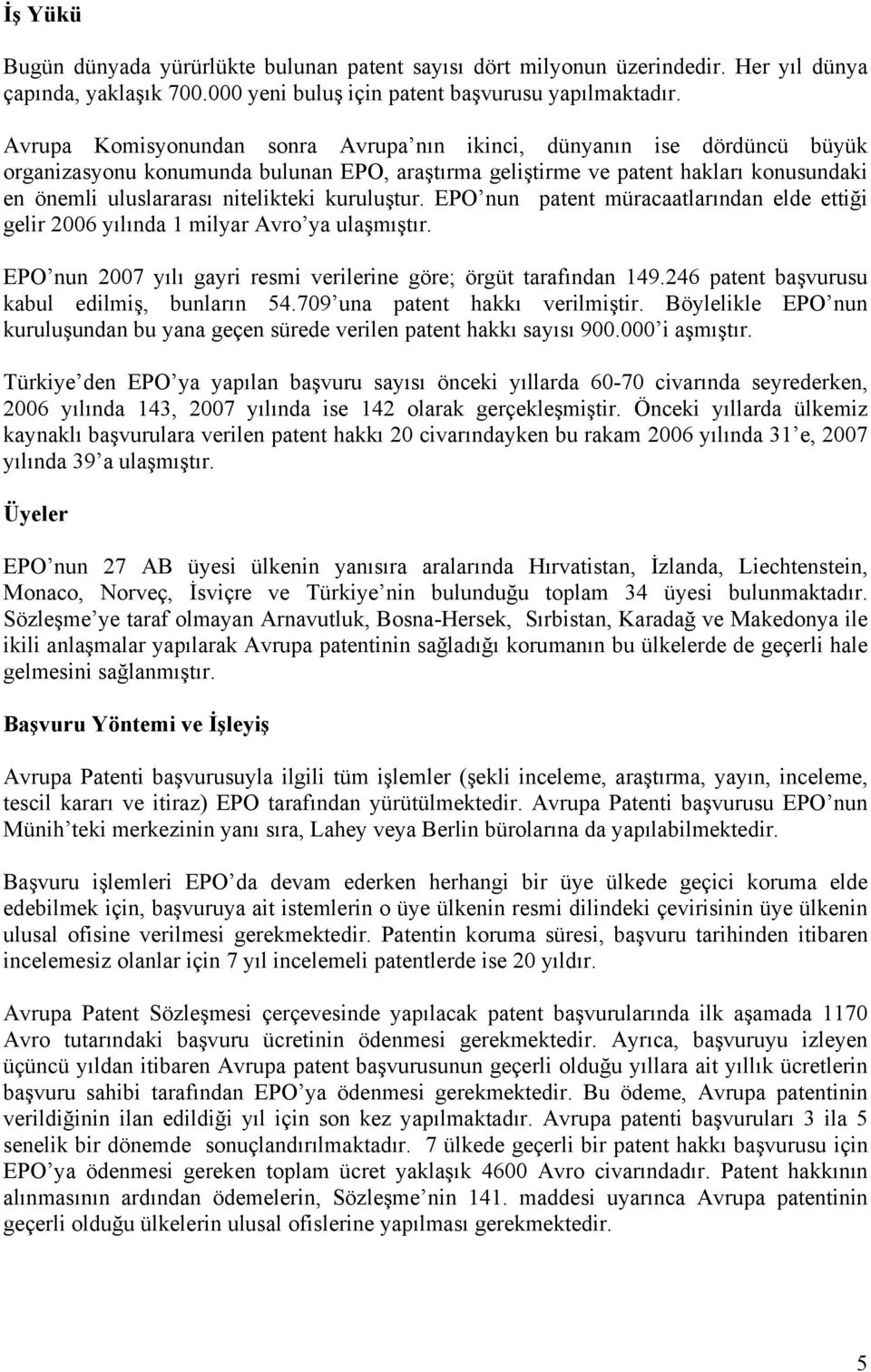 kuruluştur. EPO nun patent müracaatlarından elde ettiği gelir 2006 yılında 1 milyar Avro ya ulaşmıştır. EPO nun 2007 yılı gayri resmi verilerine göre; örgüt tarafından 149.