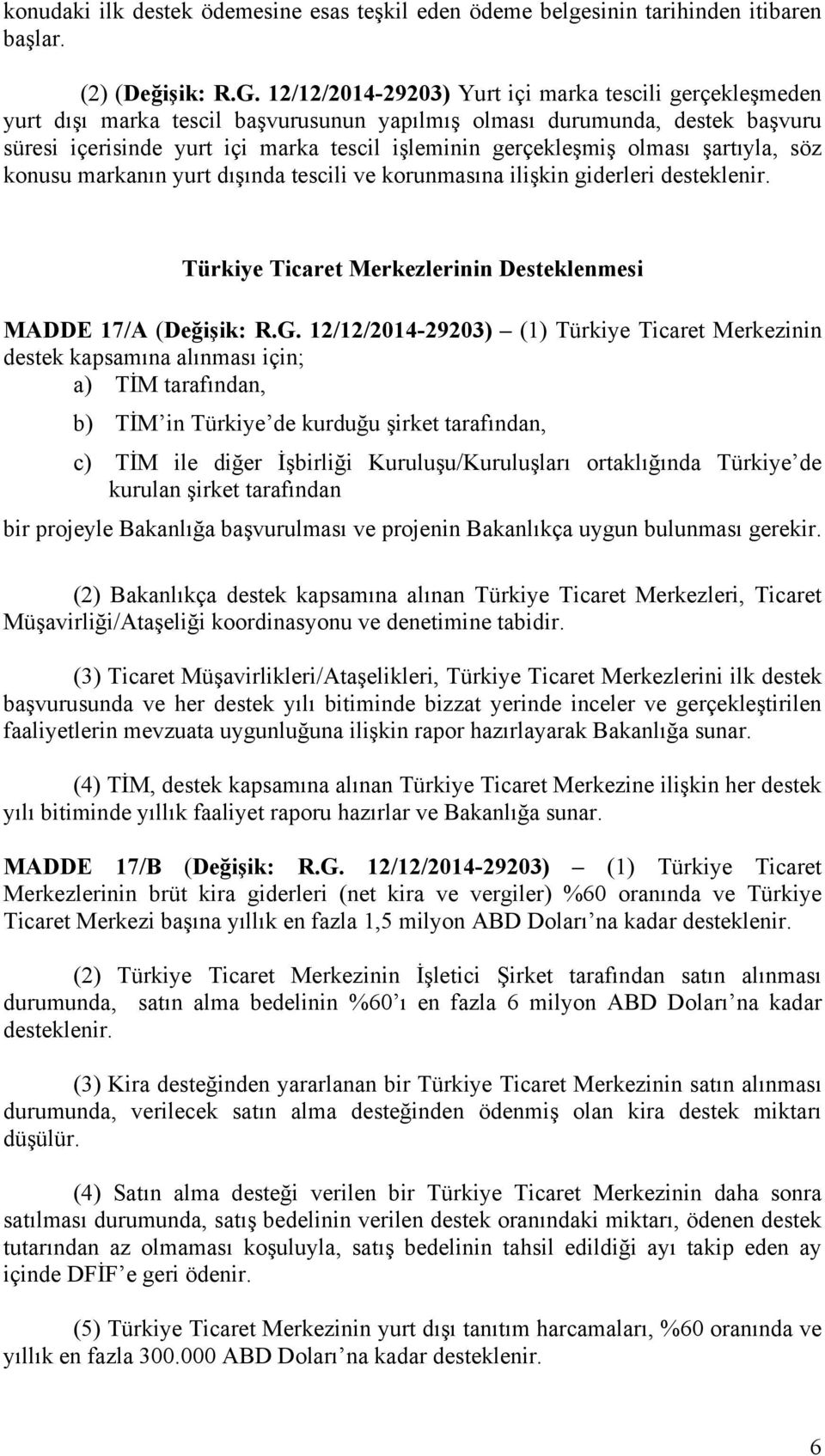 olması şartıyla, söz konusu markanın yurt dışında tescili ve korunmasına ilişkin giderleri Türkiye Ticaret Merkezlerinin Desteklenmesi MADDE 17/A (Değişik: R.G.