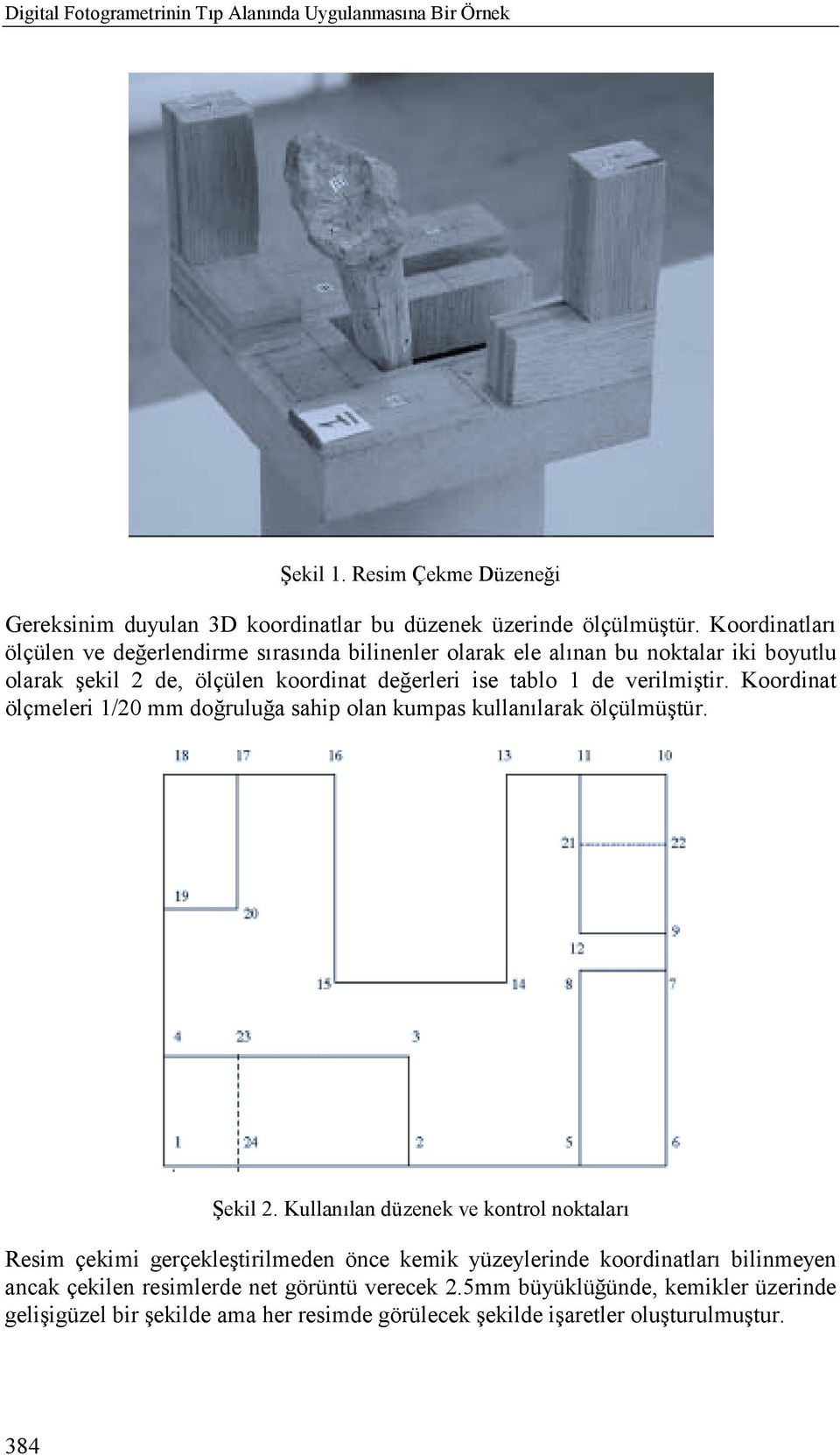 Koordinat ölçmeleri 1/20 mm doğruluğa sahip olan kumpas kullanõlarak ölçülmüştür. Şekil 2.