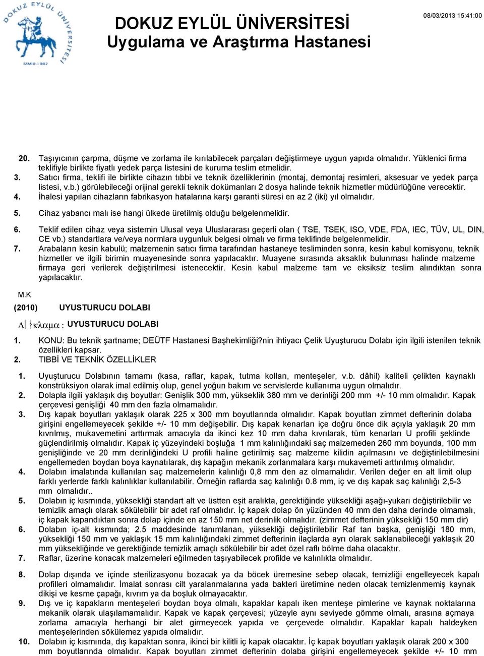 İhalesi yapılan cihazların fabrikasyon hatalarına karşı garanti süresi en az 2 (iki) yıl olmalıdır. Cihaz yabancı malı ise hangi ülkede üretilmiş olduğu belgelenmelidir.