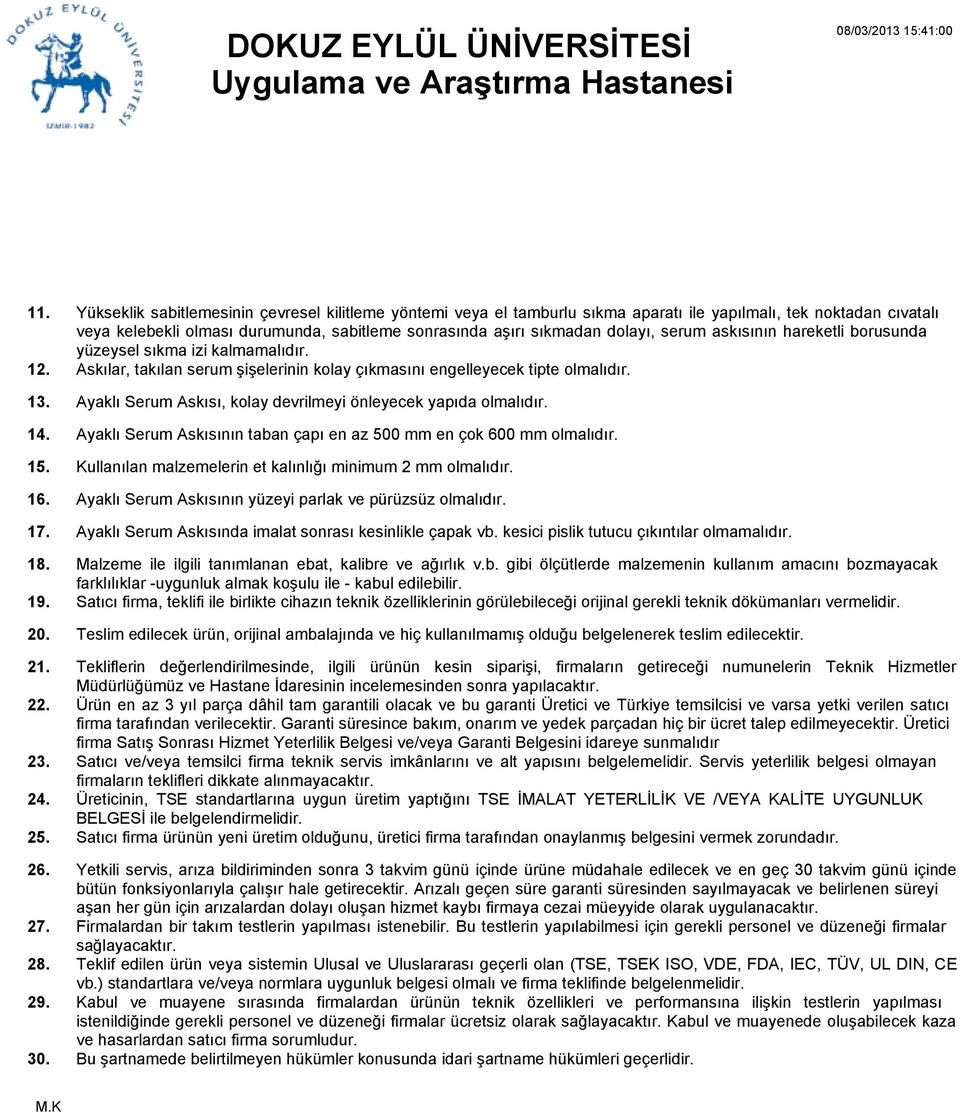 serum askısının hareketli borusunda yüzeysel sıkma izi kalmamalıdır. Askılar, takılan serum şişelerinin kolay çıkmasını engelleyecek tipte olmalıdır.