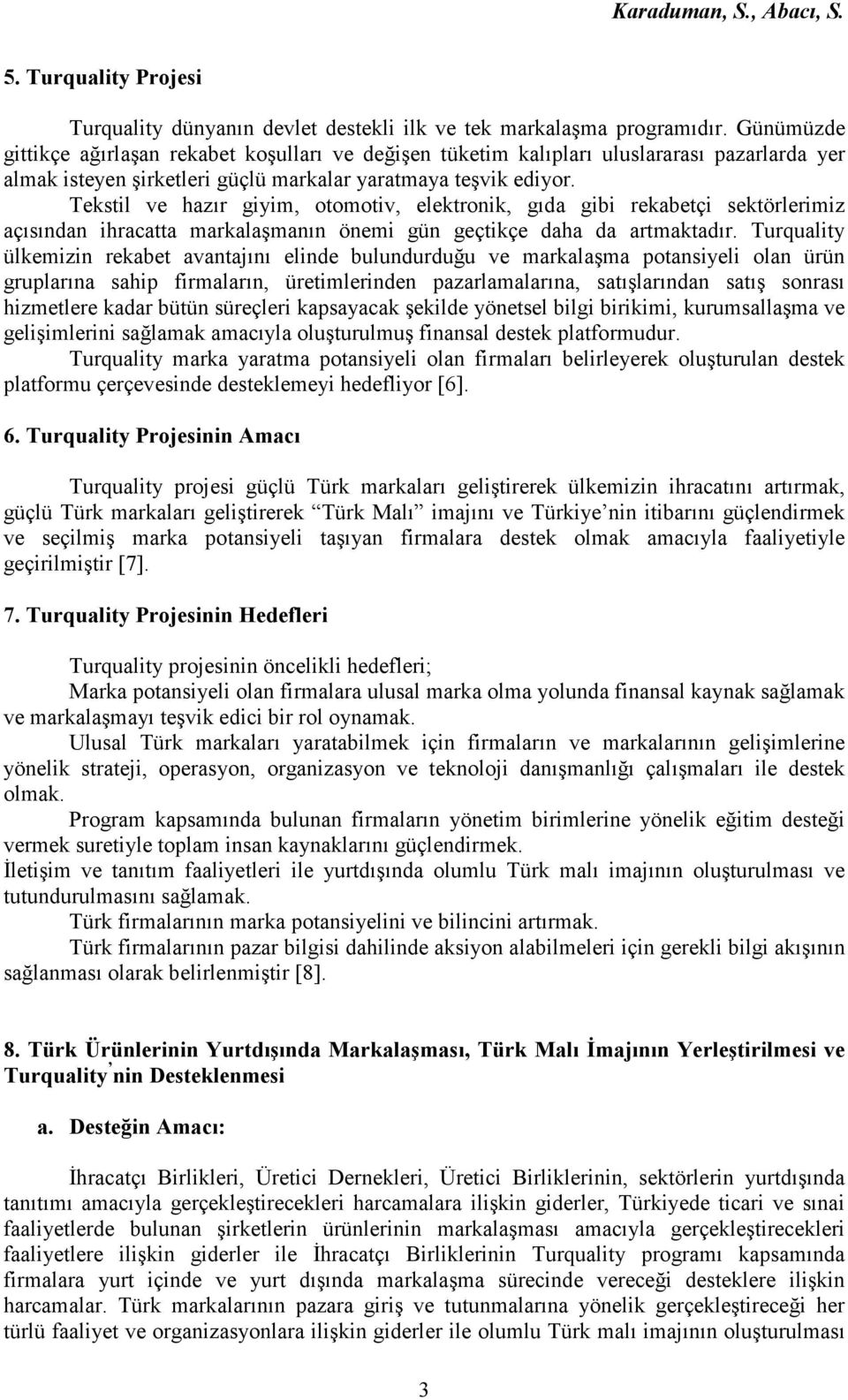 Tekstil ve hazır giyim, otomotiv, elektronik, gıda gibi rekabetçi sektörlerimiz açısından ihracatta markalaşmanın önemi gün geçtikçe daha da artmaktadır.