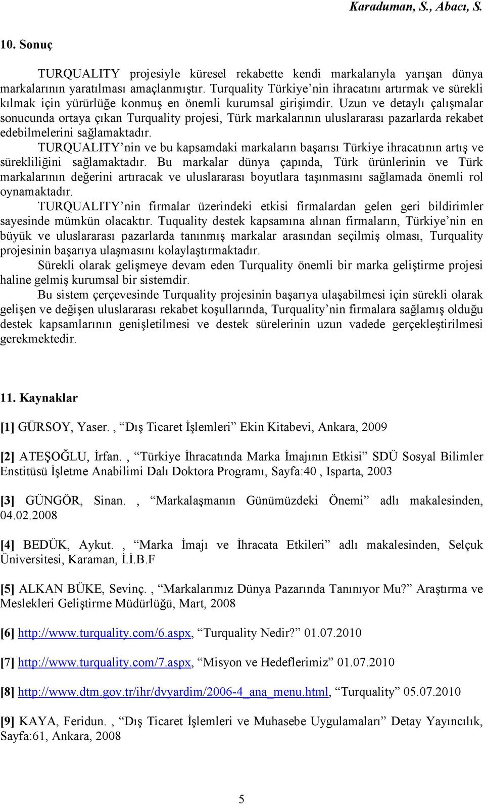 Uzun ve detaylı çalışmalar sonucunda ortaya çıkan Turquality projesi, Türk markalarının uluslararası pazarlarda rekabet edebilmelerini sağlamaktadır.