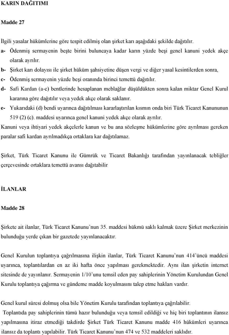 b- Şirket karı dolayısı ile şirket hüküm şahsiyetine düşen vergi ve diğer yasal kesintilerden sonra, c- Ödenmiş sermayenin yüzde beşi oranında birinci temettü dağıtılır.