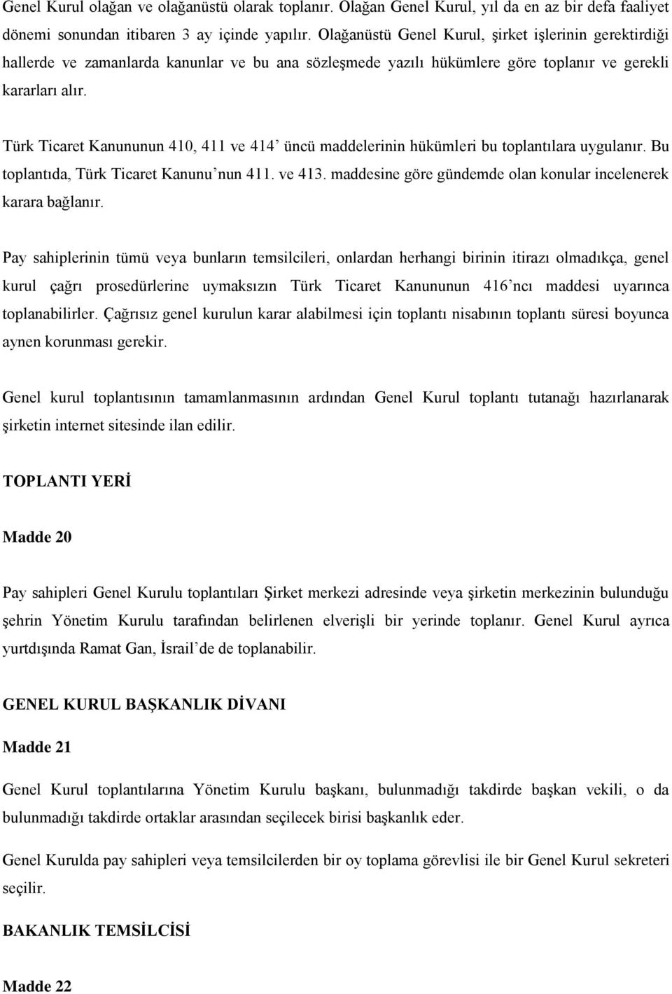 Türk Ticaret Kanununun 410, 411 ve 414 üncü maddelerinin hükümleri bu toplantılara uygulanır. Bu toplantıda, Türk Ticaret Kanunu nun 411. ve 413.