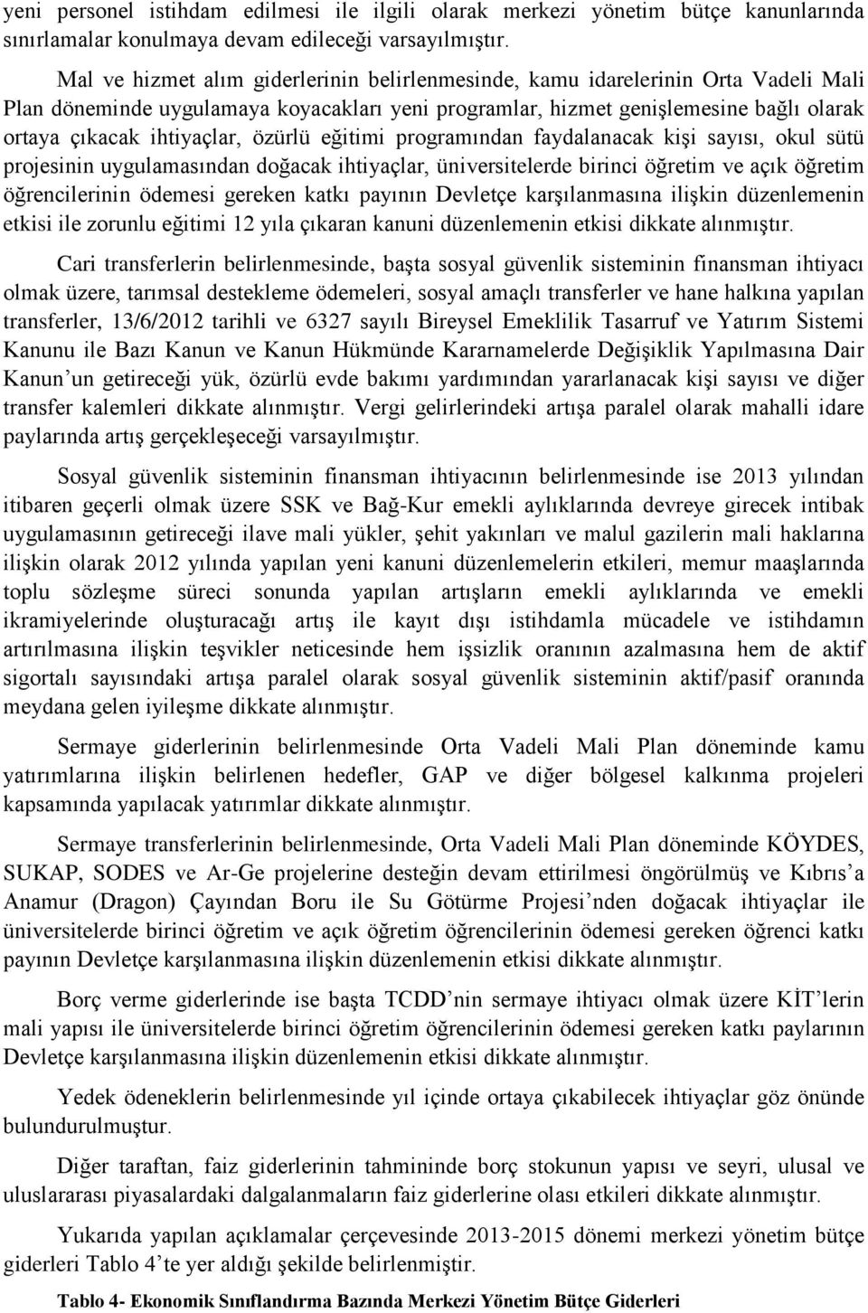 özürlü eğitimi programından faydalanacak kişi sayısı, okul sütü projesinin uygulamasından doğacak ihtiyaçlar, üniversitelerde birinci öğretim ve açık öğretim öğrencilerinin ödemesi gereken katkı