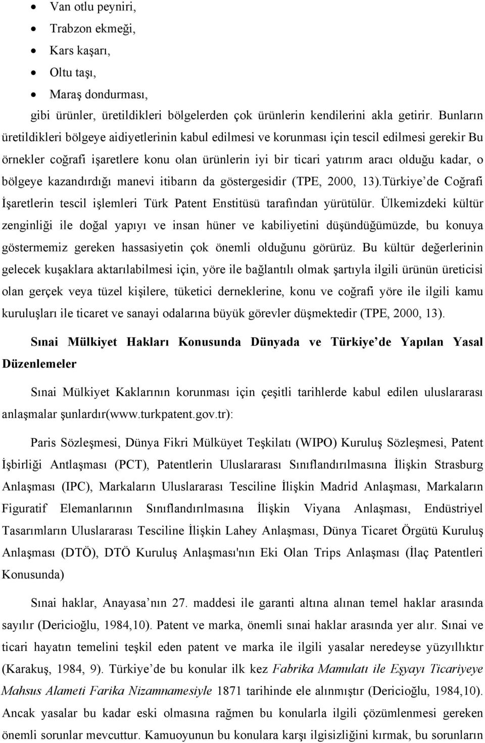 bölgeye kazandırdığı manevi itibarın da göstergesidir (TPE, 2000, 13).Türkiye de Coğrafi İşaretlerin tescil işlemleri Türk Patent Enstitüsü tarafından yürütülür.