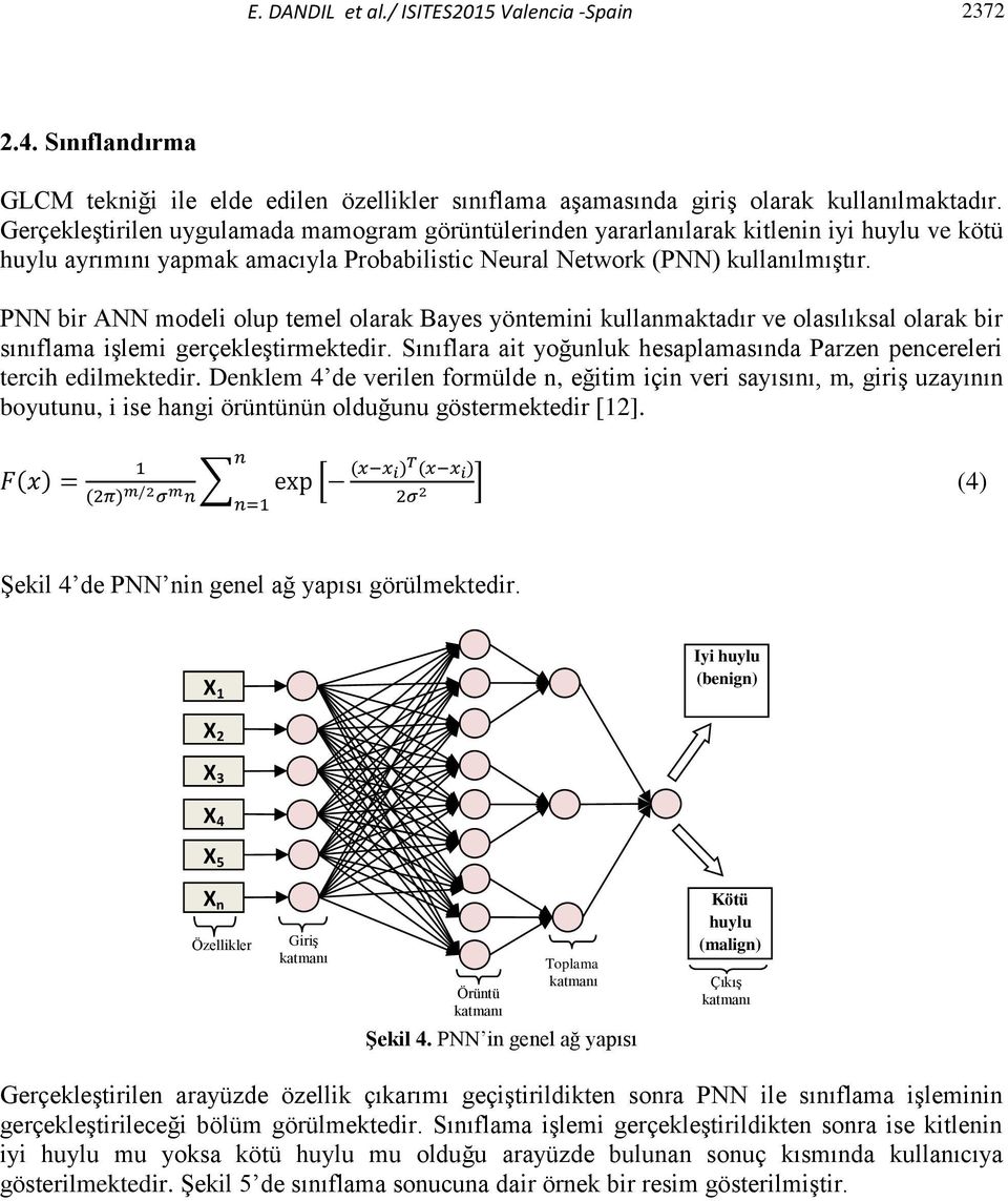 PNN bir ANN modeli olup temel olarak Bayes yöntemini kullanmaktadır ve olasılıksal olarak bir sınıflama işlemi gerçekleştirmektedir.