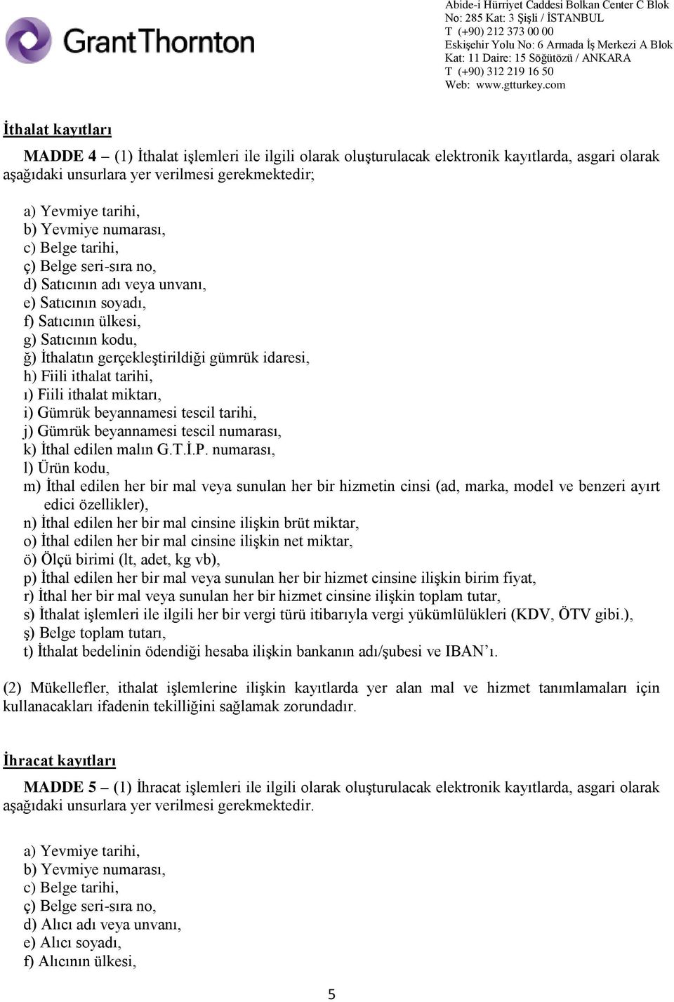 beyannamesi tescil tarihi, j) Gümrük beyannamesi tescil numarası, k) İthal edilen malın G.T.İ.P.