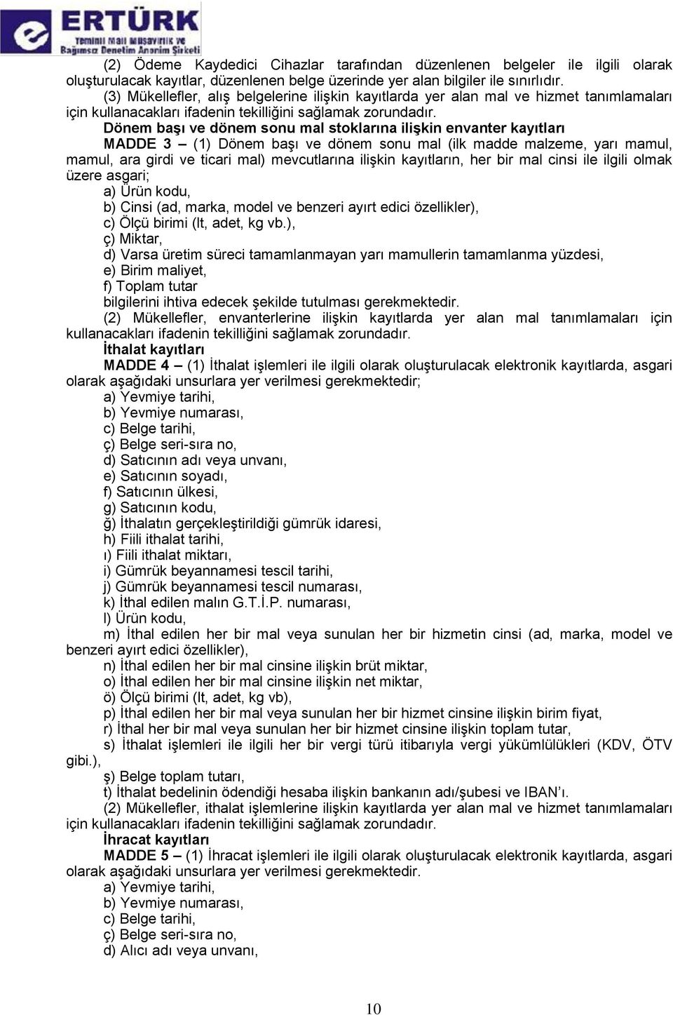 Dönem baģı ve dönem sonu mal stoklarına iliģkin envanter kayıtları MADDE 3 (1) Dönem başı ve dönem sonu mal (ilk madde malzeme, yarı mamul, mamul, ara girdi ve ticari mal) mevcutlarına ilişkin