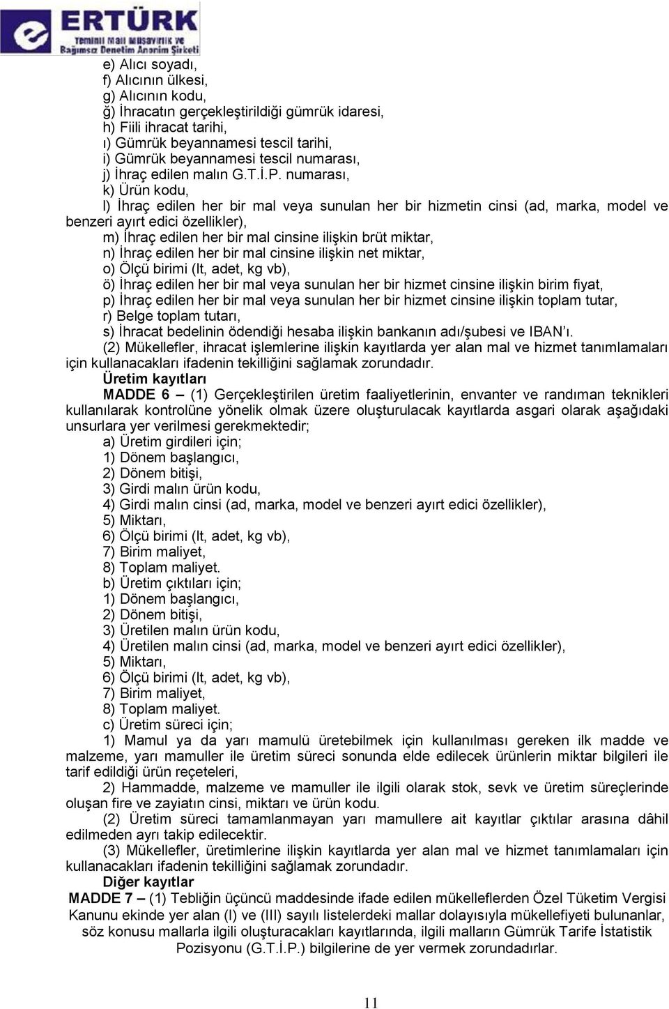 numarası, k) Ürün kodu, l) İhraç edilen her bir mal veya sunulan her bir hizmetin cinsi (ad, marka, model ve benzeri ayırt edici özellikler), m) İhraç edilen her bir mal cinsine ilişkin brüt miktar,