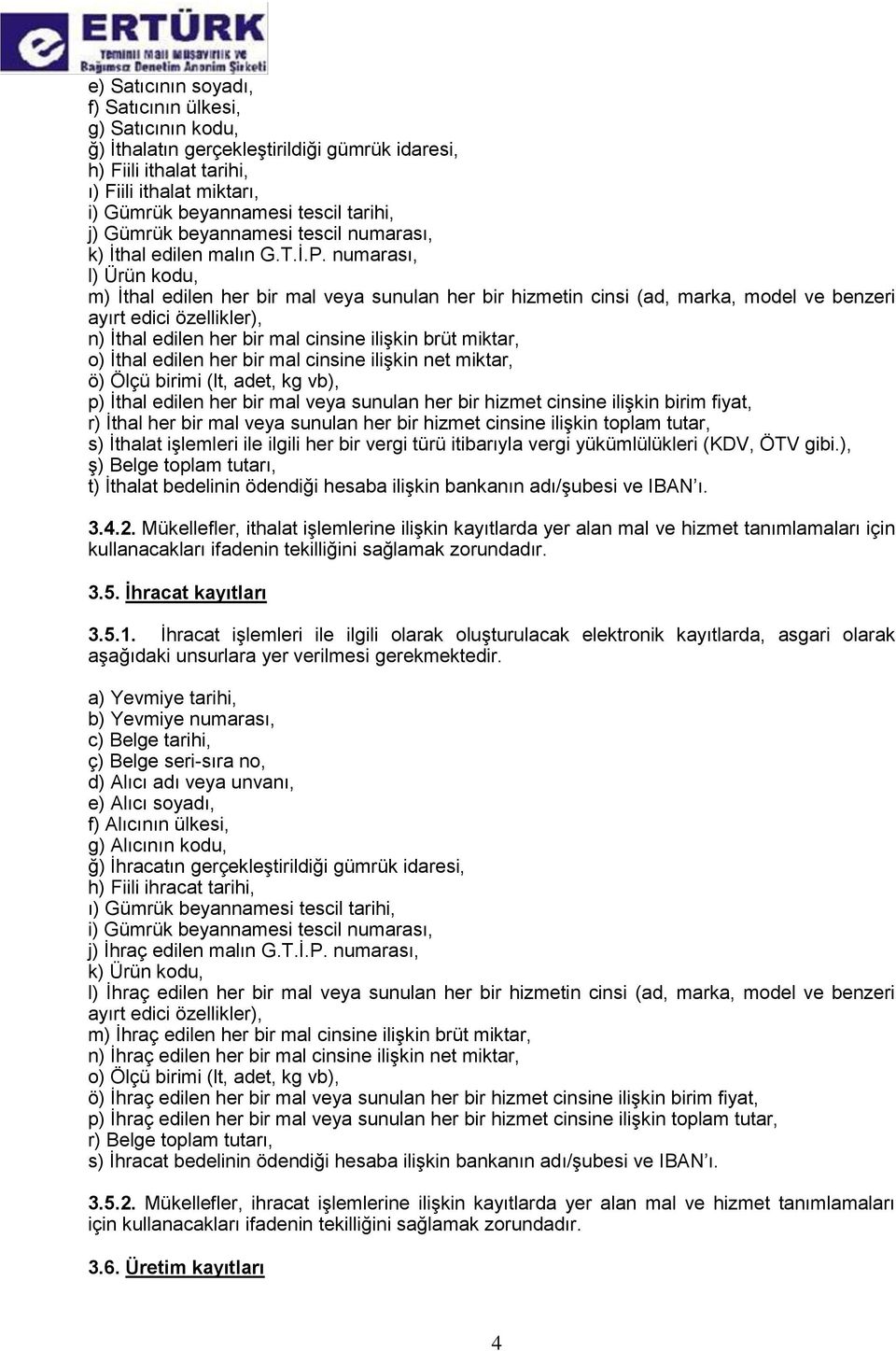 numarası, l) Ürün kodu, m) İthal edilen her bir mal veya sunulan her bir hizmetin cinsi (ad, marka, model ve benzeri ayırt edici özellikler), n) İthal edilen her bir mal cinsine ilişkin brüt miktar,