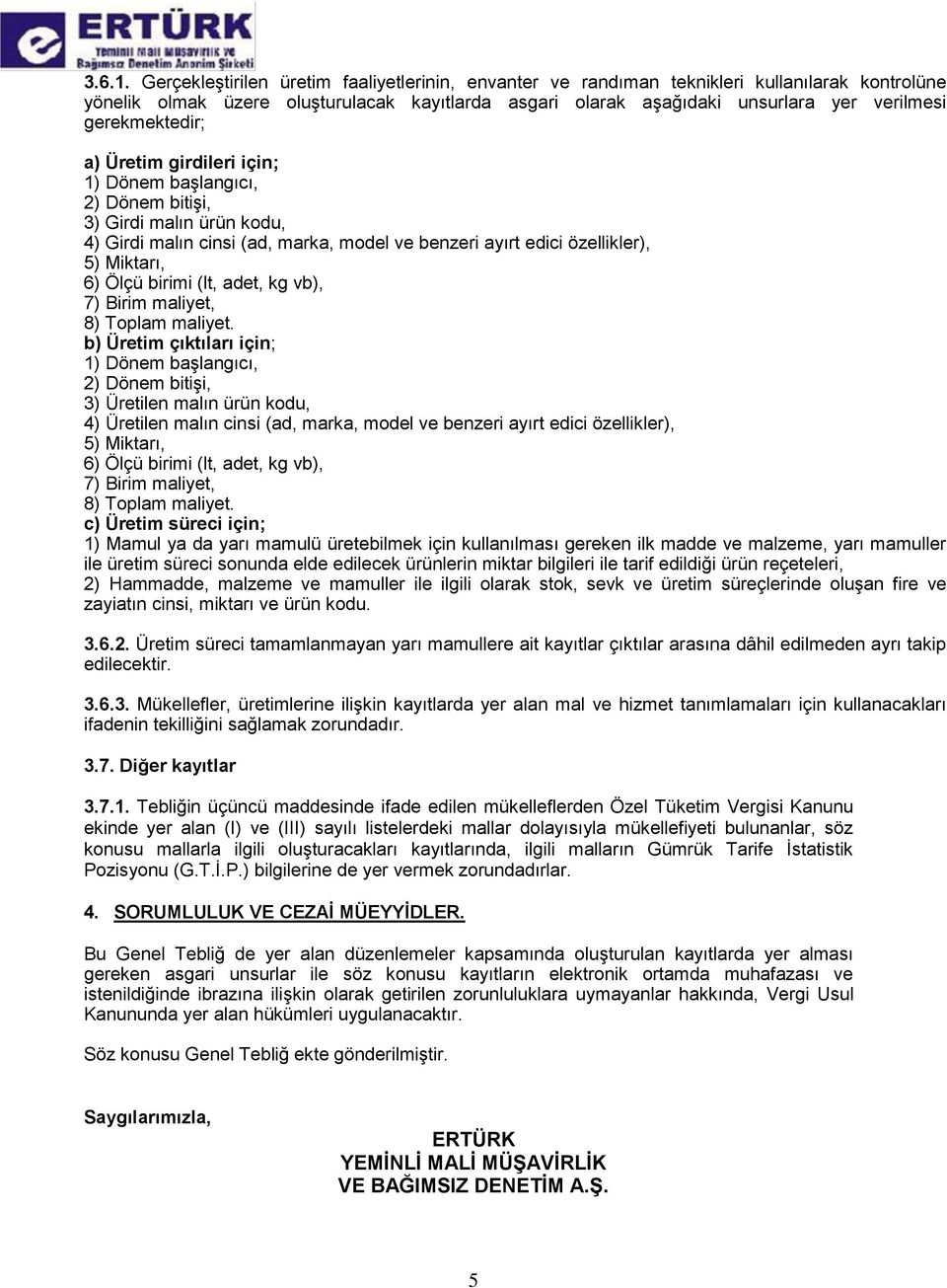 gerekmektedir; a) Üretim girdileri için; 1) Dönem başlangıcı, 2) Dönem bitişi, 3) Girdi malın ürün kodu, 4) Girdi malın cinsi (ad, marka, model ve benzeri ayırt edici özellikler), 5) Miktarı, 6) Ölçü