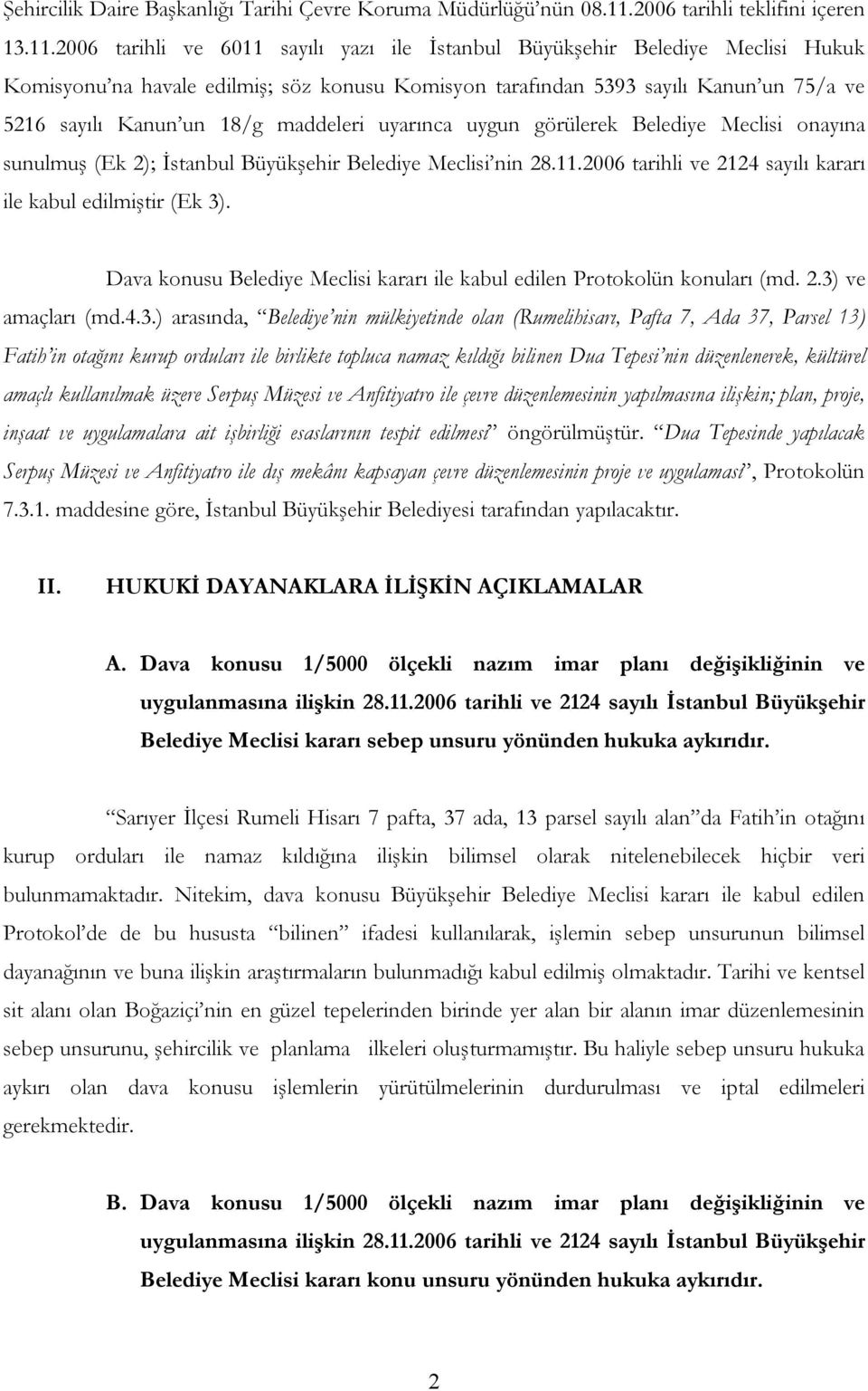 2006 tarihli ve 6011 sayılı yazı ile İstanbul Büyükşehir Belediye Meclisi Hukuk Komisyonu na havale edilmiş; söz konusu Komisyon tarafından 5393 sayılı Kanun un 75/a ve 5216 sayılı Kanun un 18/g