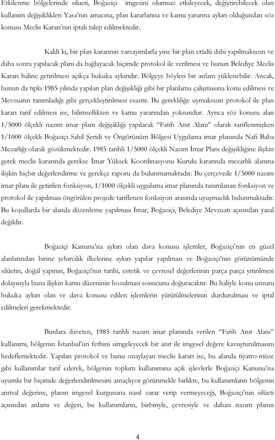 Kaldı ki, bir plan kararının varsayımlarla yine bir plan etüdü dahi yapılmaksızın ve daha sonra yapılacak planı da bağlayacak biçimde protokol ile verilmesi ve bunun Belediye Meclis Kararı haline