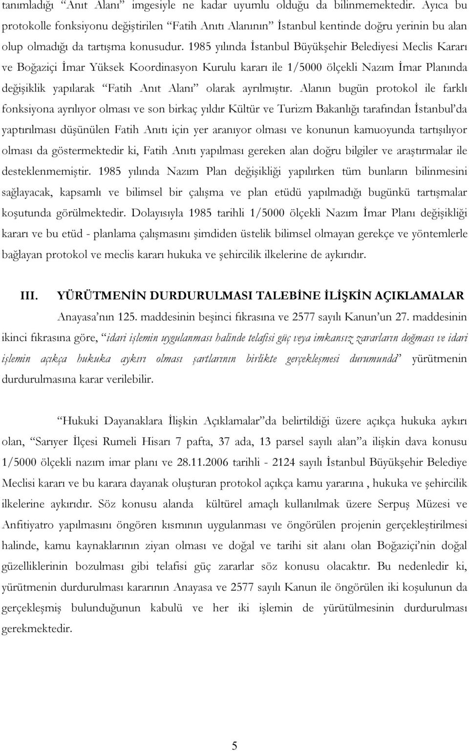 1985 yılında İstanbul Büyükşehir Belediyesi Meclis Kararı ve Boğaziçi İmar Yüksek Koordinasyon Kurulu kararı ile 1/5000 ölçekli Nazım İmar Planında değişiklik yapılarak Fatih Anıt Alanı olarak
