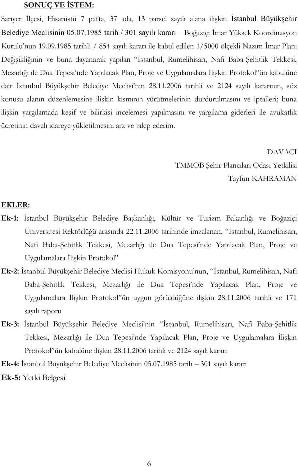 1985 tarihli / 854 sayılı kararı ile kabul edilen 1/5000 ölçekli Nazım İmar Planı Değişikliğinin ve buna dayanarak yapılan İstanbul, Rumelihisarı, Nafi Baba-Şehitlik Tekkesi, Mezarlığı ile Dua Tepesi