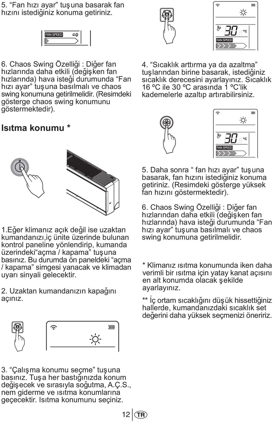 (Resimdeki gösterge chaos swing konumunu göstermektedir). 4. Sýcaklýk arttýrma ya da azaltma tuþlarýndan birine basarak, istediðiniz sýcaklýk derecesini ayarlayýnýz.