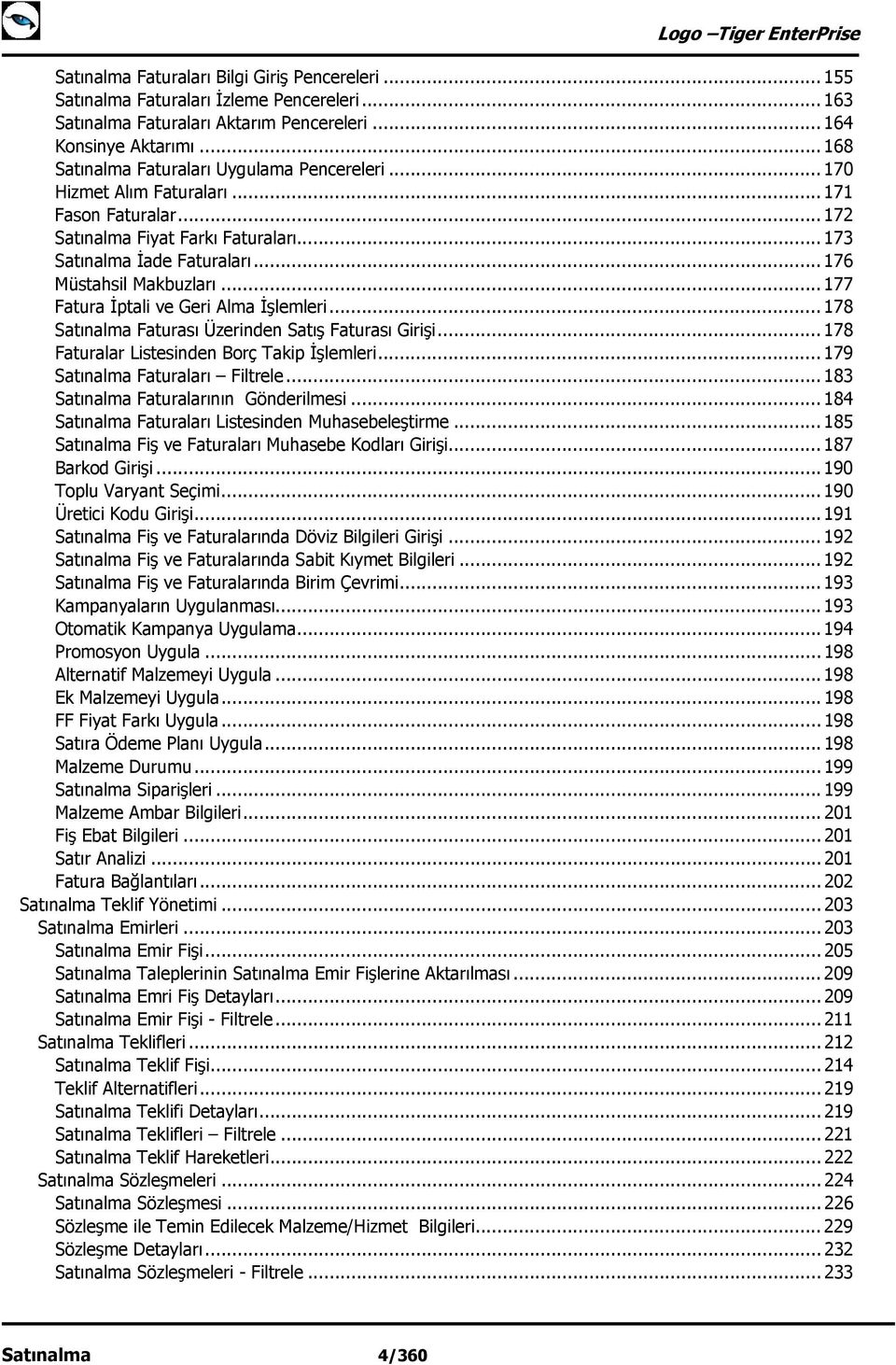 .. 176 Müstahsil Makbuzları... 177 Fatura İptali ve Geri Alma İşlemleri... 178 Satınalma Faturası Üzerinden Satış Faturası Girişi... 178 Faturalar Listesinden Borç Takip İşlemleri.