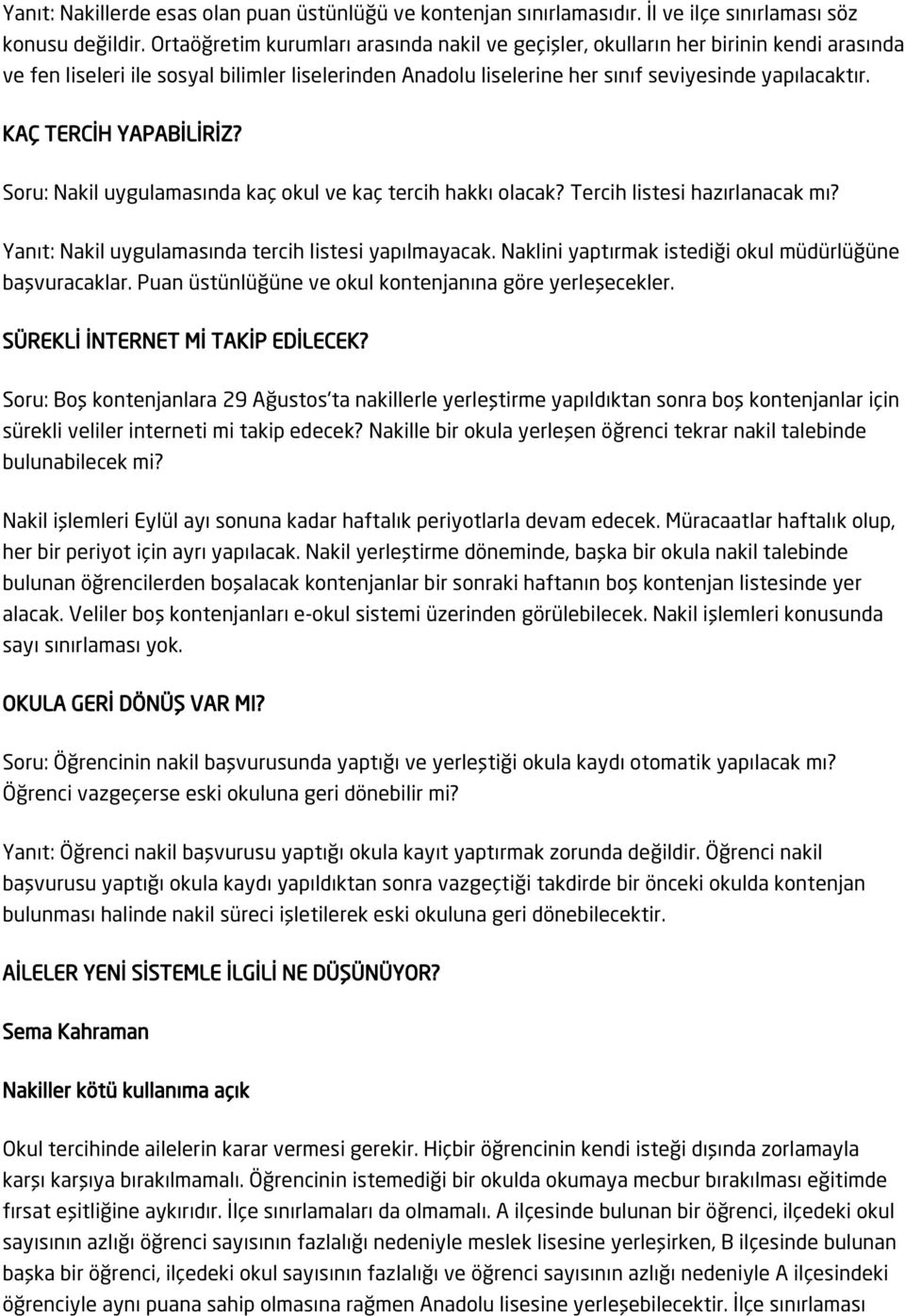 KAÇ TERCİH YAPABİLİRİZ? Soru: Nakil uygulamasında kaç okul ve kaç tercih hakkı olacak? Tercih listesi hazırlanacak mı? Yanıt: Nakil uygulamasında tercih listesi yapılmayacak.