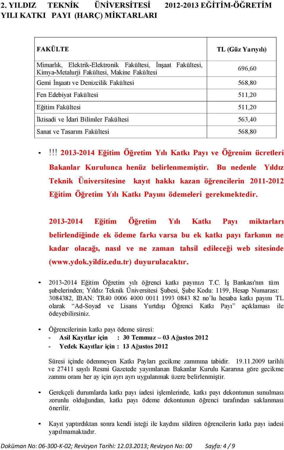 Fakültesi 568,80!!! 2013-2014 Eğitim Öğretim Yılı Katkı Payı ve Öğrenim ücretleri Bakanlar Kurulunca henüz belirlenmemiştir.