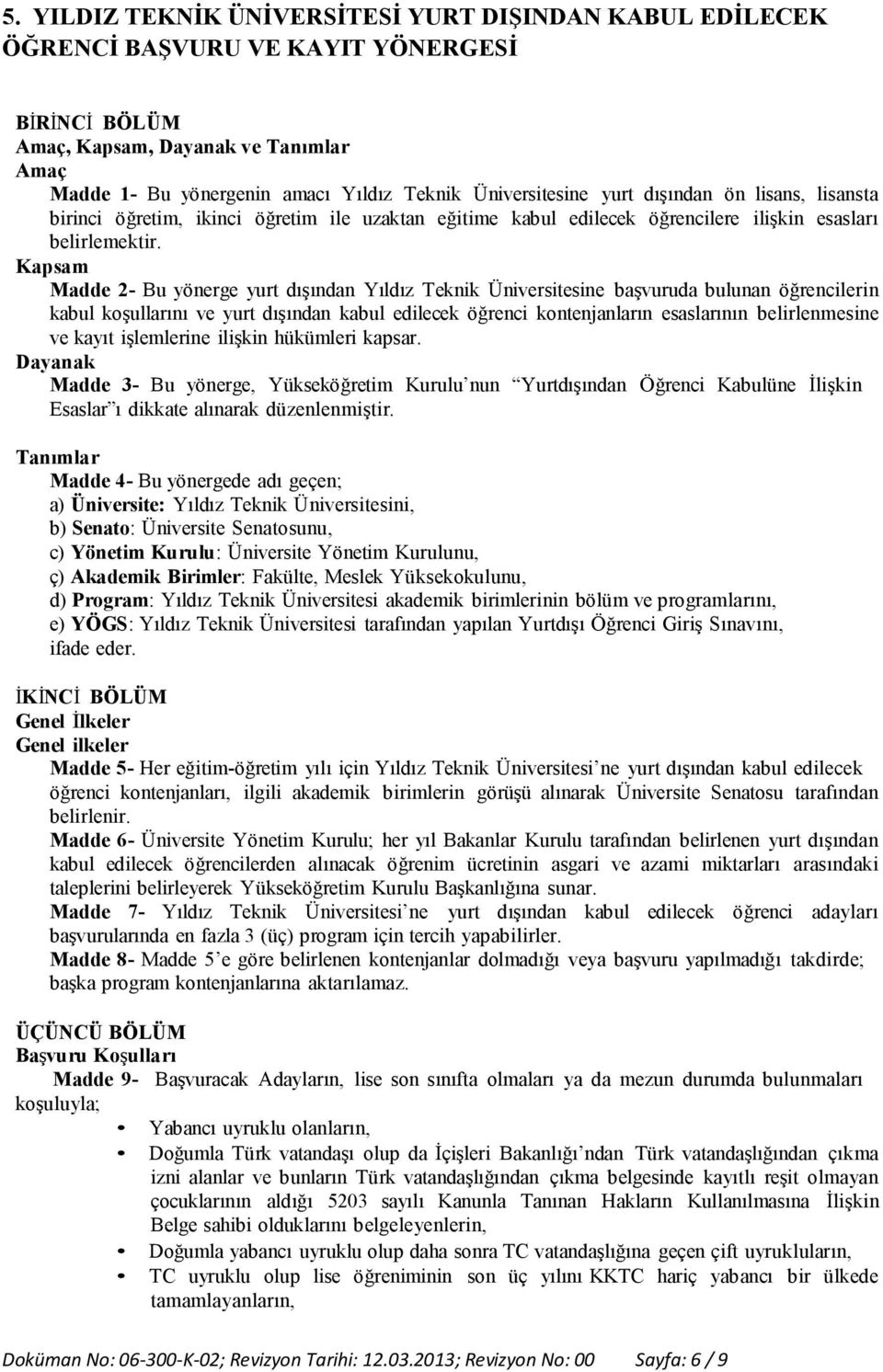 Kapsam Madde 2- Bu yönerge yurt dışından Yıldız Teknik Üniversitesine başvuruda bulunan öğrencilerin kabul koşullarını ve yurt dışından kabul edilecek öğrenci kontenjanların esaslarının