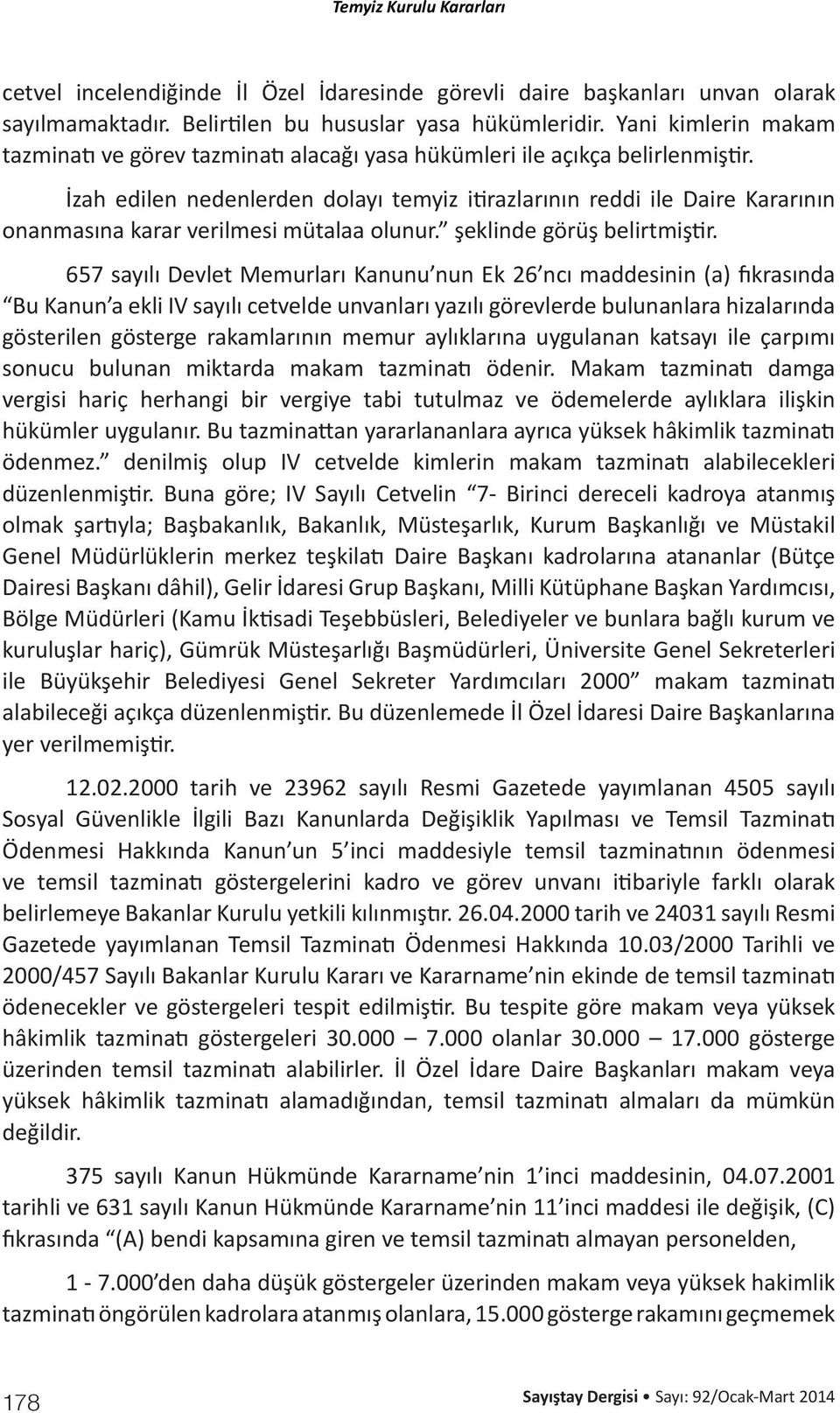 İzah edilen nedenlerden dolayı temyiz itirazlarının reddi ile Daire Kararının onanmasına karar verilmesi mütalaa olunur. şeklinde görüş belirtmiştir.