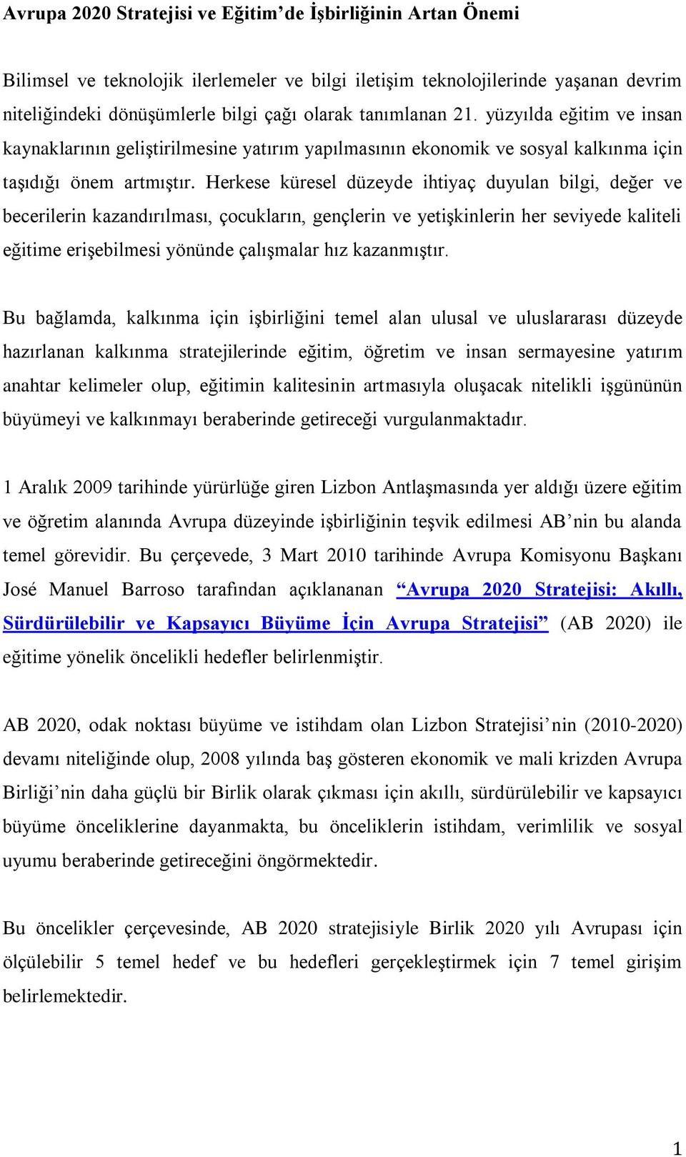 Herkese küresel düzeyde ihtiyaç duyulan bilgi, değer ve becerilerin kazandırılması, çocukların, gençlerin ve yetişkinlerin her seviyede kaliteli eğitime erişebilmesi yönünde çalışmalar hız