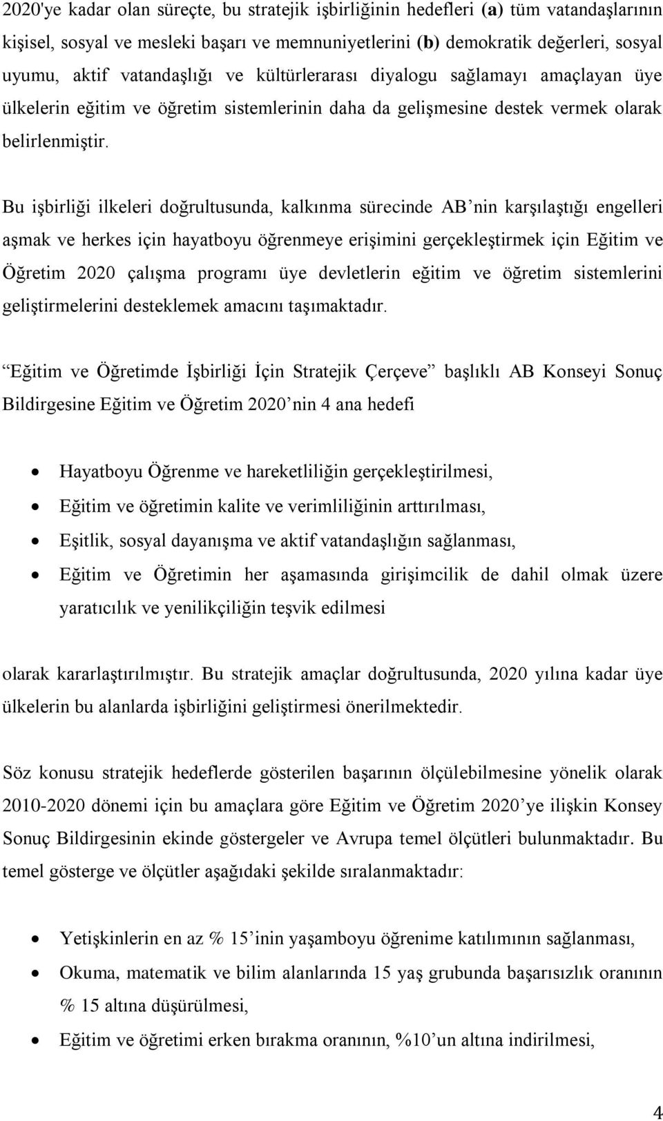 Bu işbirliği ilkeleri doğrultusunda, kalkınma sürecinde AB nin karşılaştığı engelleri aşmak ve herkes için hayatboyu öğrenmeye erişimini gerçekleştirmek için Eğitim ve Öğretim 2020 çalışma programı