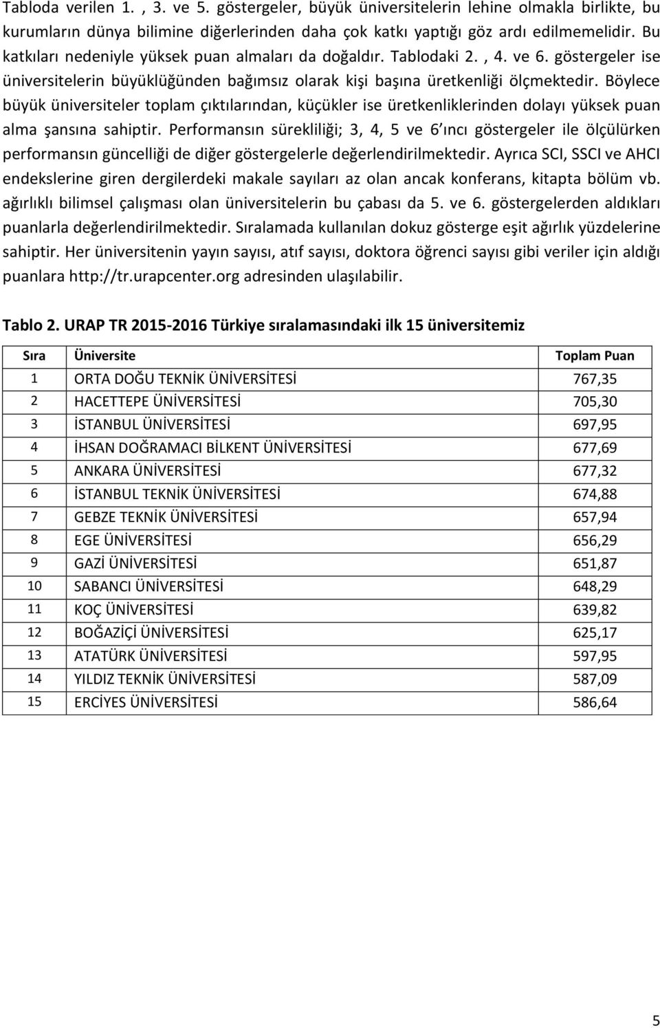 Böylece büyük üniversiteler toplam çıktılarından, küçükler ise üretkenliklerinden dolayı yüksek puan alma şansına sahiptir.