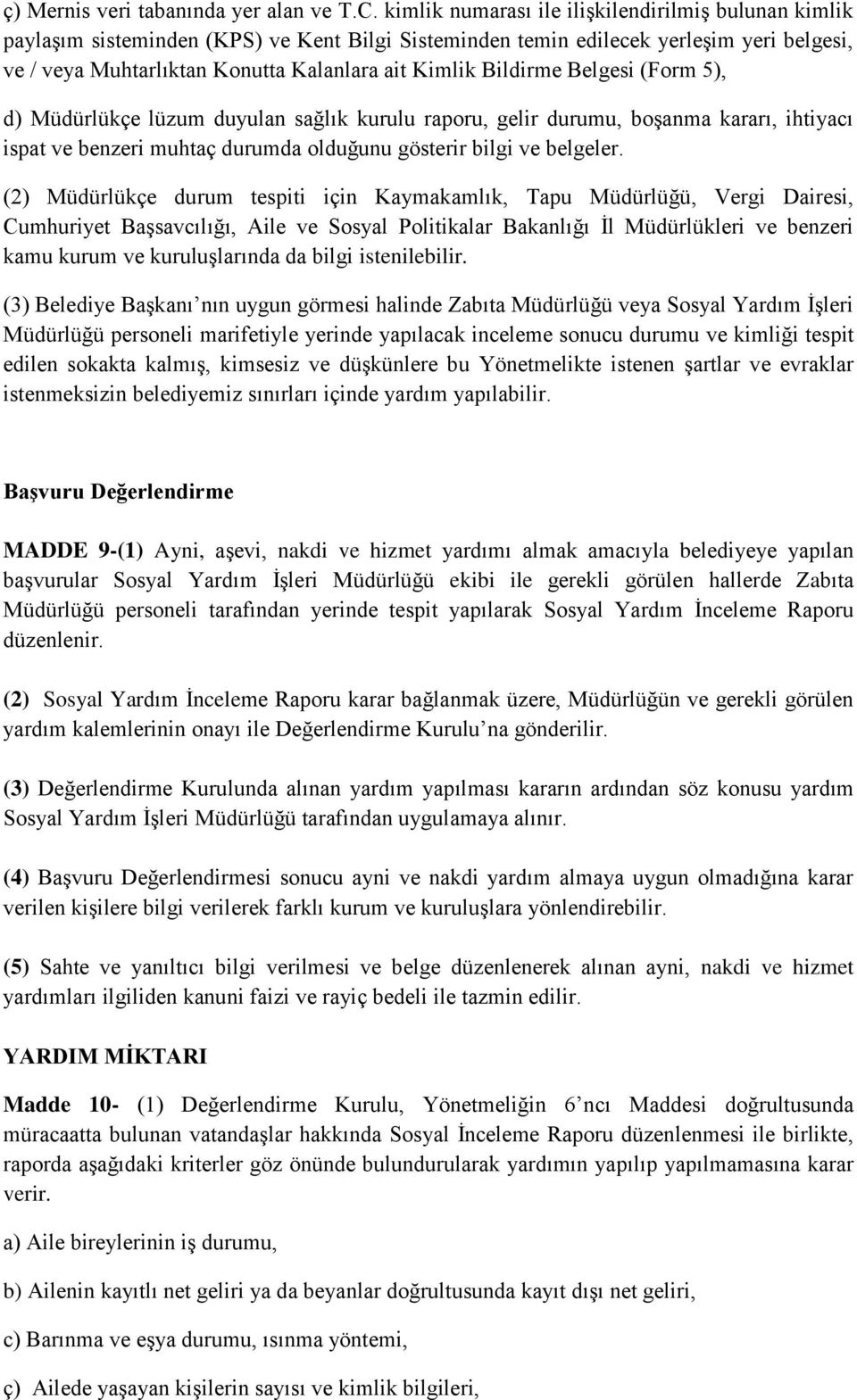 Bildirme Belgesi (Form 5), d) Müdürlükçe lüzum duyulan sağlık kurulu raporu, gelir durumu, boşanma kararı, ihtiyacı ispat ve benzeri muhtaç durumda olduğunu gösterir bilgi ve belgeler.