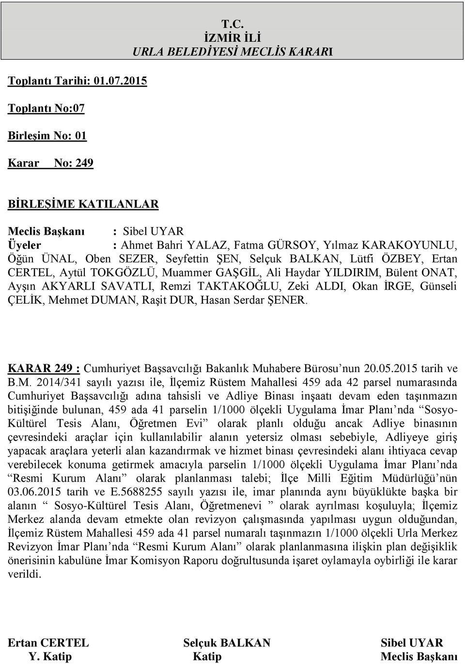 2014/341 sayılı yazısı ile, Ġlçemiz Rüstem Mahallesi 459 ada 42 parsel numarasında Cumhuriyet BaĢsavcılığı adına tahsisli ve Adliye Binası inģaatı devam eden taģınmazın bitiģiğinde bulunan, 459 ada