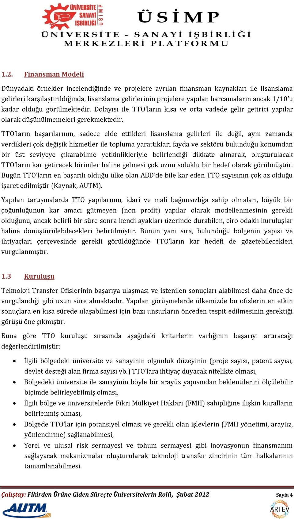 TTO ların başarılarının, sadece elde ettikleri lisanslama gelirleri ile değil, aynı zamanda verdikleri çok değişik hizmetler ile topluma yarattıkları fayda ve sektörü bulunduğu konumdan bir üst