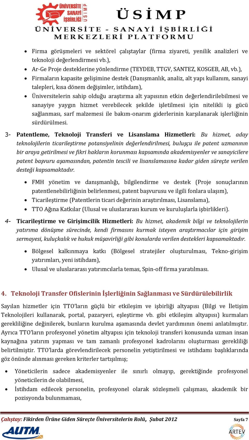 değerlendirilebilmesi ve sanayiye yaygın hizmet verebilecek şekilde işletilmesi için nitelikli iş gücü sağlanması, sarf malzemesi ile bakım-onarım giderlerinin karşılanarak işlerliğinin sürdürülmesi.