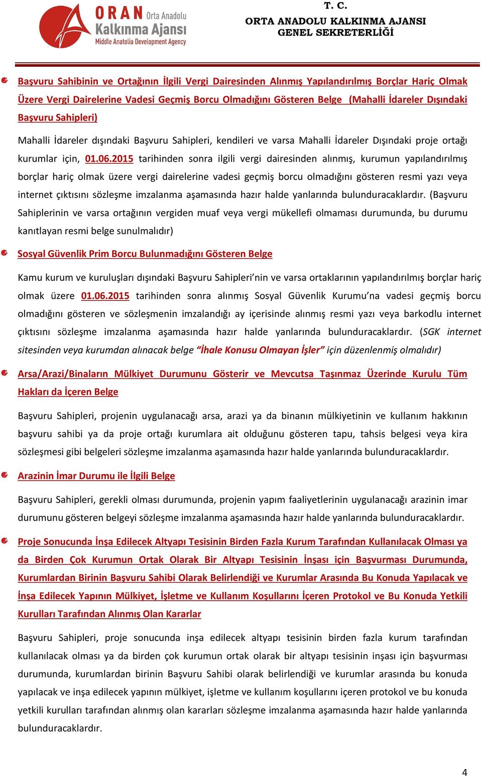 2015 tarihinden sonra ilgili vergi dairesinden alınmış, kurumun yapılandırılmış borçlar hariç olmak üzere vergi dairelerine vadesi geçmiş borcu olmadığını gösteren resmi yazı veya internet çıktısını