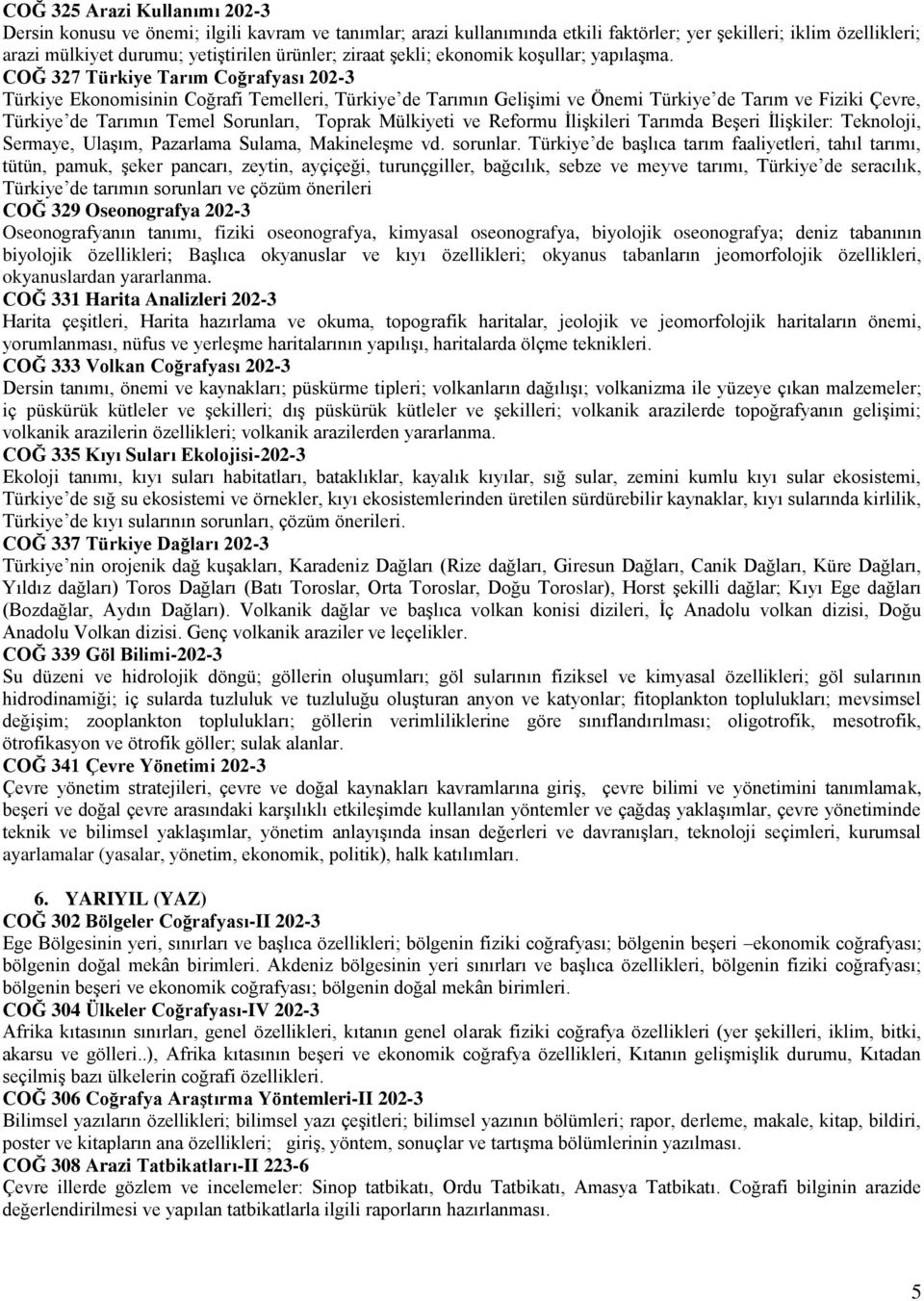 COĞ 327 Türkiye Tarım Coğrafyası 202-3 Türkiye Ekonomisinin Coğrafi Temelleri, Türkiye de Tarımın Gelişimi ve Önemi Türkiye de Tarım ve Fiziki Çevre, Türkiye de Tarımın Temel Sorunları, Toprak