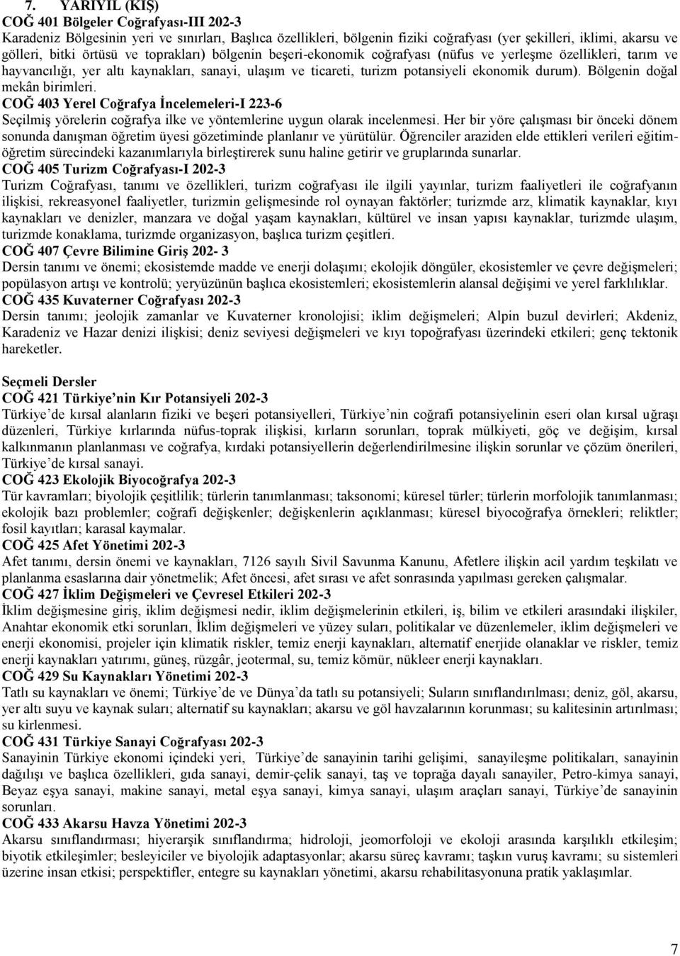 Bölgenin doğal mekân birimleri. COĞ 403 Yerel Coğrafya İncelemeleri-I 223-6 Seçilmiş yörelerin coğrafya ilke ve yöntemlerine uygun olarak incelenmesi.