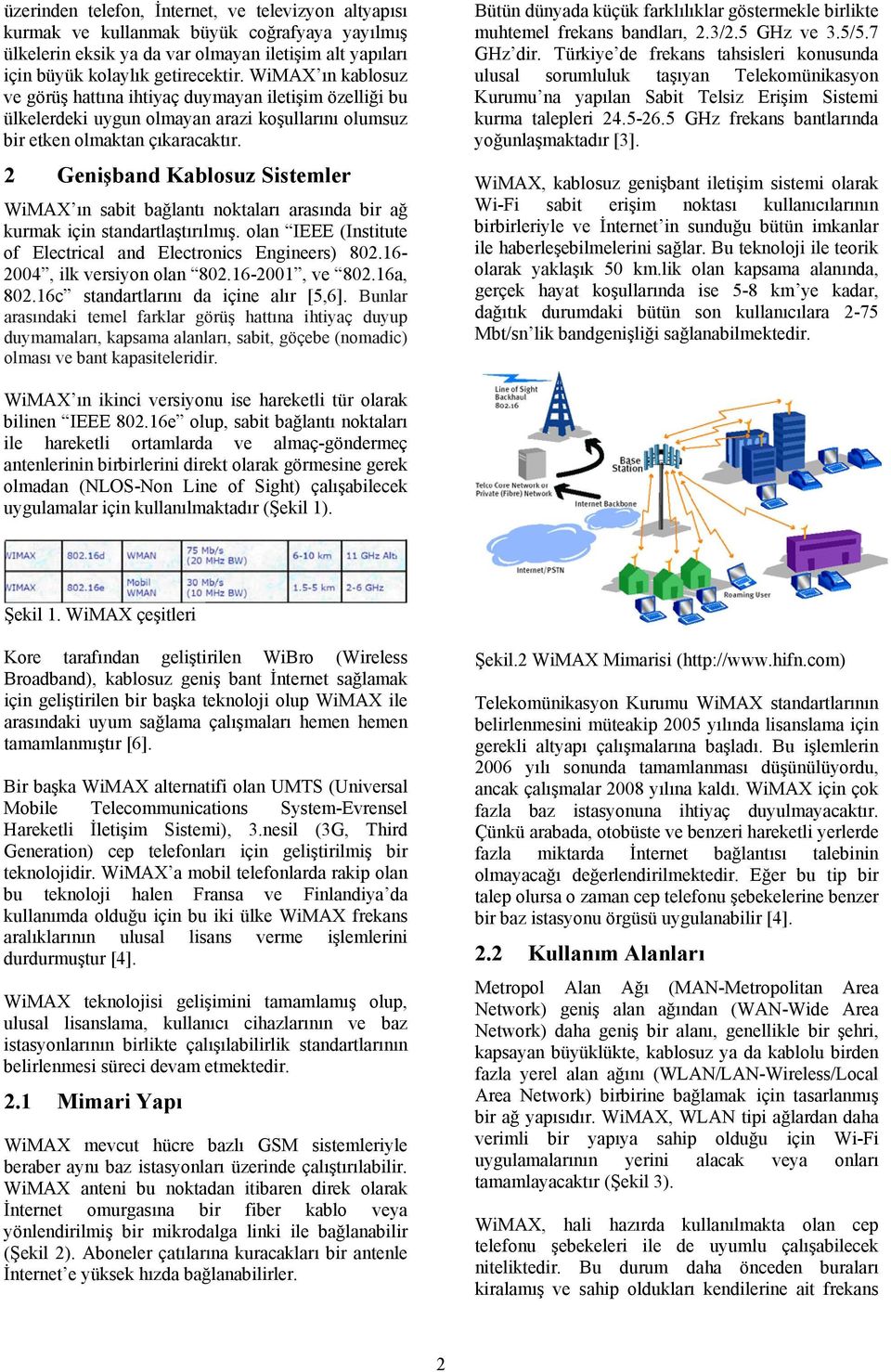 2 Genişband Kablosuz Sistemler WiMAX ın sabit bağlantı noktaları arasında bir ağ kurmak için standartlaştırılmış. olan IEEE (Institute of Electrical and Electronics Engineers) 802.